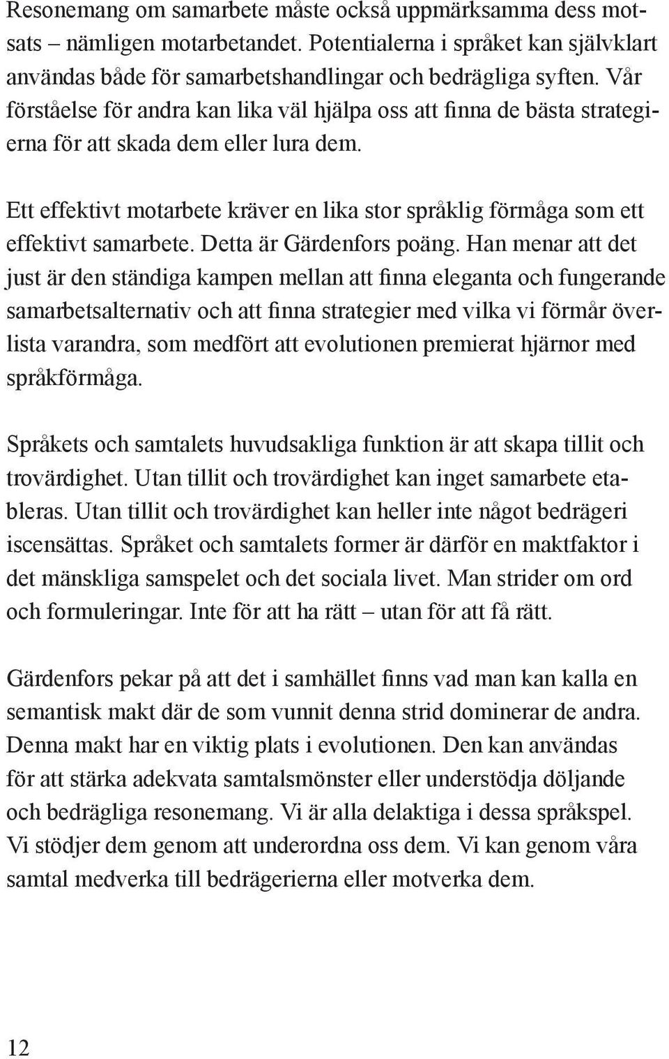 Ett effektivt motarbete kräver en lika stor språklig förmåga som ett effektivt samarbete. Detta är Gärdenfors poäng.