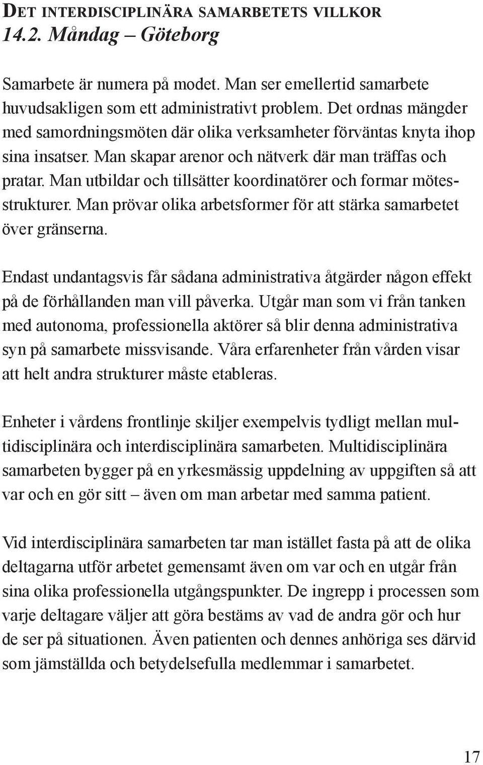 Man utbildar och tillsätter koordinatörer och formar mötesstrukturer. Man prövar olika arbetsformer för att stärka samarbetet över gränserna.