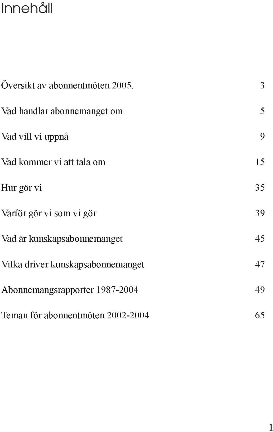 om 15 Hur gör vi 35 Varför gör vi som vi gör 39 Vad är kunskapsabonnemanget