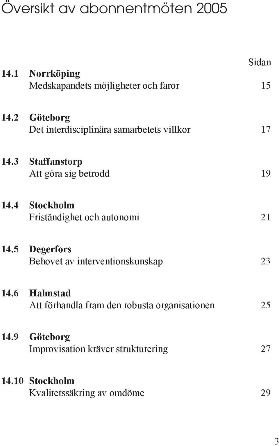 4 Stockholm Friständighet och autonomi 21 14.5 Degerfors Behovet av interventionskunskap 23 14.