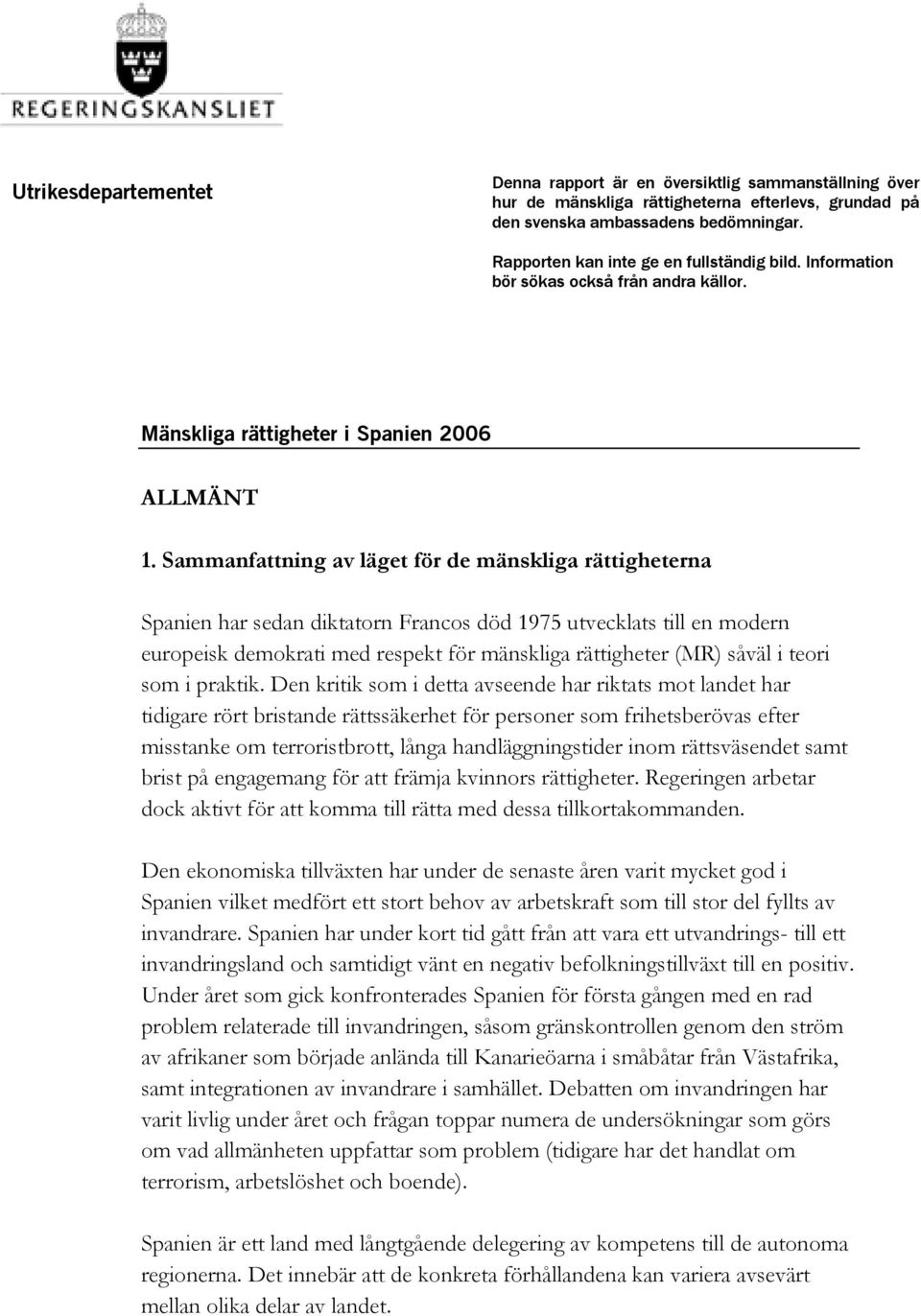 Sammanfattning av läget för de mänskliga rättigheterna Spanien har sedan diktatorn Francos död 1975 utvecklats till en modern europeisk demokrati med respekt för mänskliga rättigheter (MR) såväl i