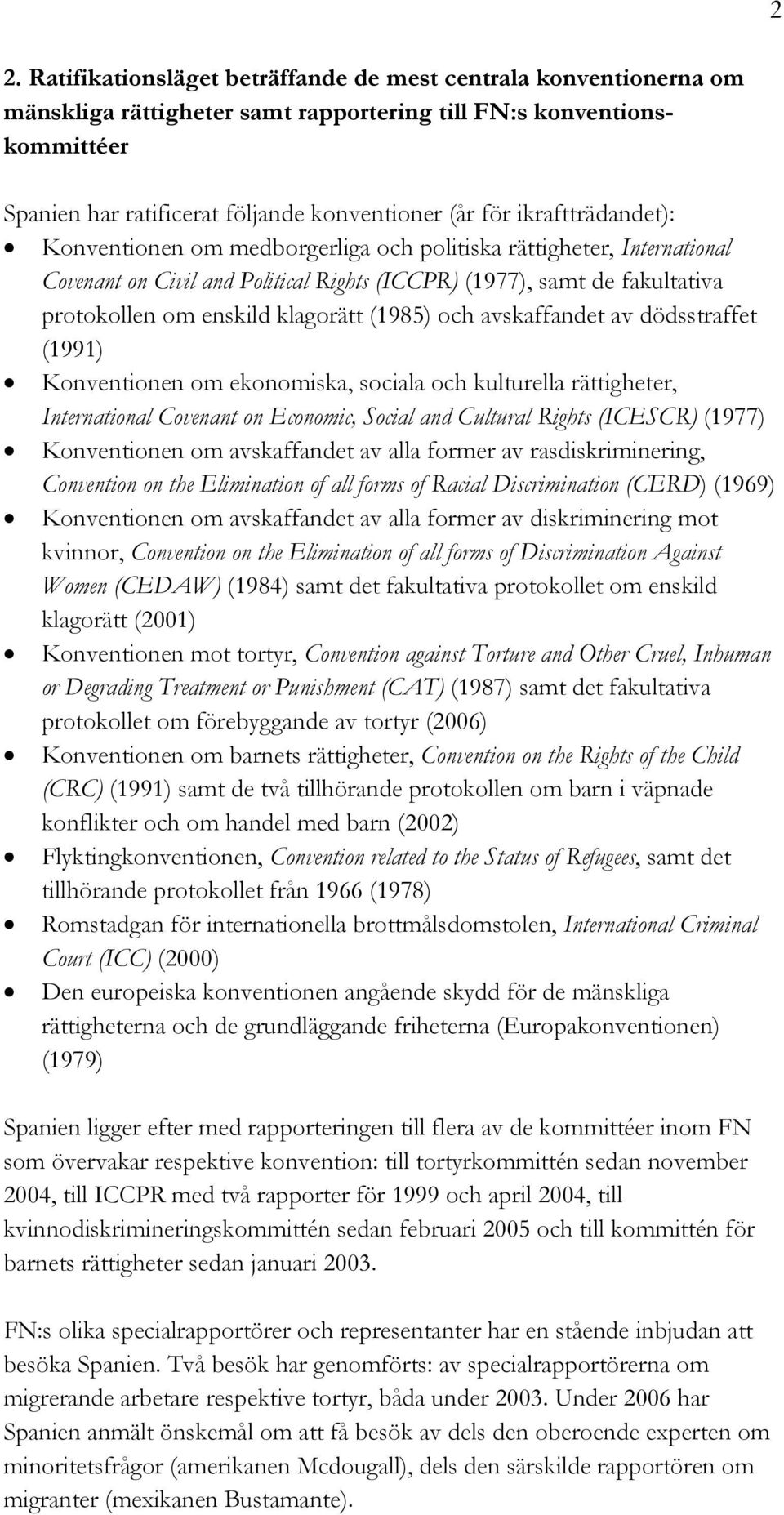 (1985) och avskaffandet av dödsstraffet (1991) Konventionen om ekonomiska, sociala och kulturella rättigheter, International Covenant on Economic, Social and Cultural Rights (ICESCR) (1977)