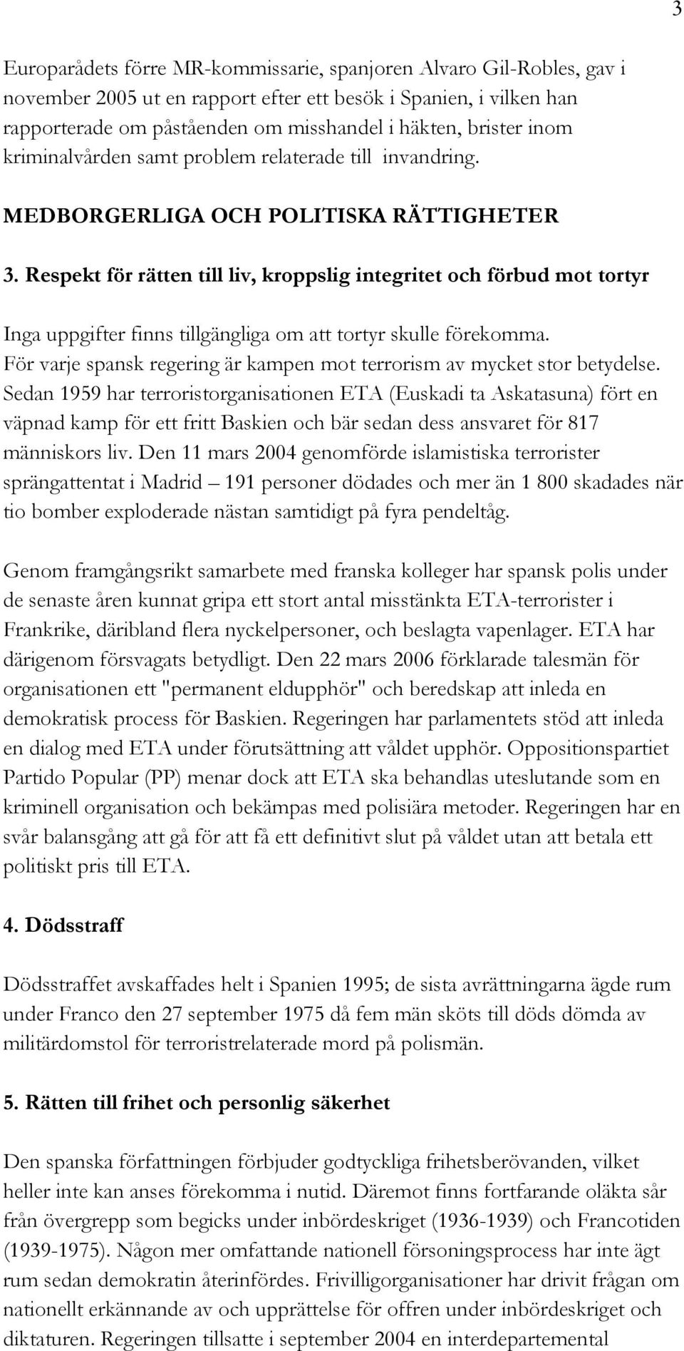 Respekt för rätten till liv, kroppslig integritet och förbud mot tortyr Inga uppgifter finns tillgängliga om att tortyr skulle förekomma.