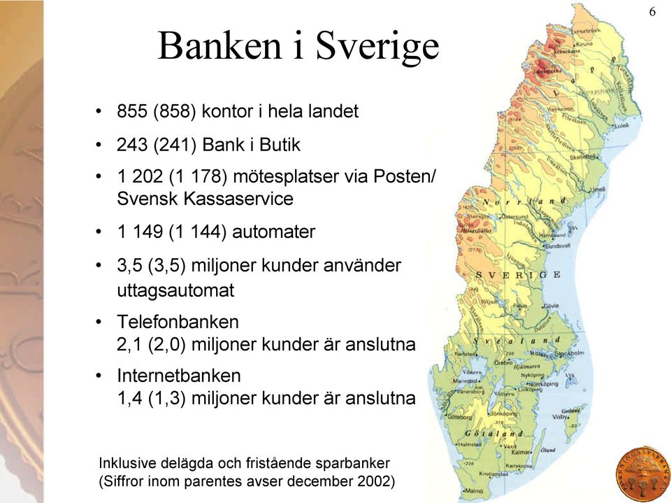 uttagsautomat Telefonbanken 2,1 (2,0) miljoner kunder är anslutna Internetbanken 1,4 (1,3) miljoner