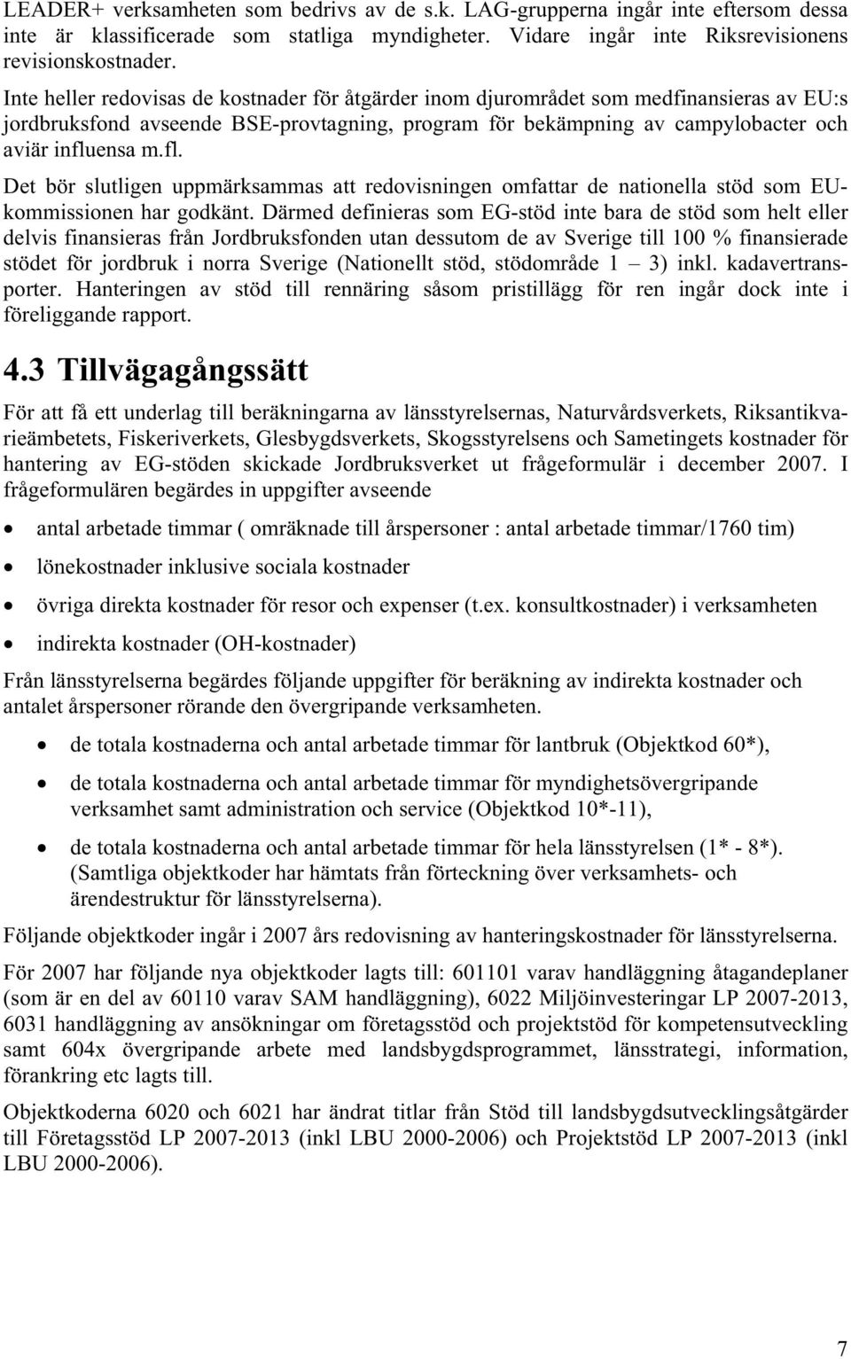 ensa m.fl. Det bör slutligen uppmärksammas att redovisningen omfattar de nationella stöd som EUkommissionen har godkänt.