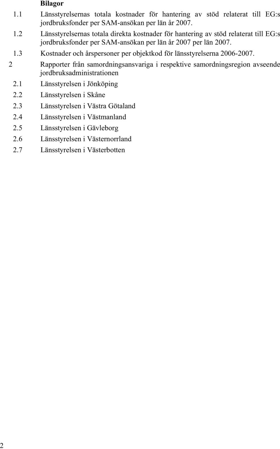 2 Rapporter från samordningsansvariga i respektive samordningsregion avseende jordbruksadministrationen 2.1 Länsstyrelsen i Jönköping 2.2 Länsstyrelsen i Skåne 2.