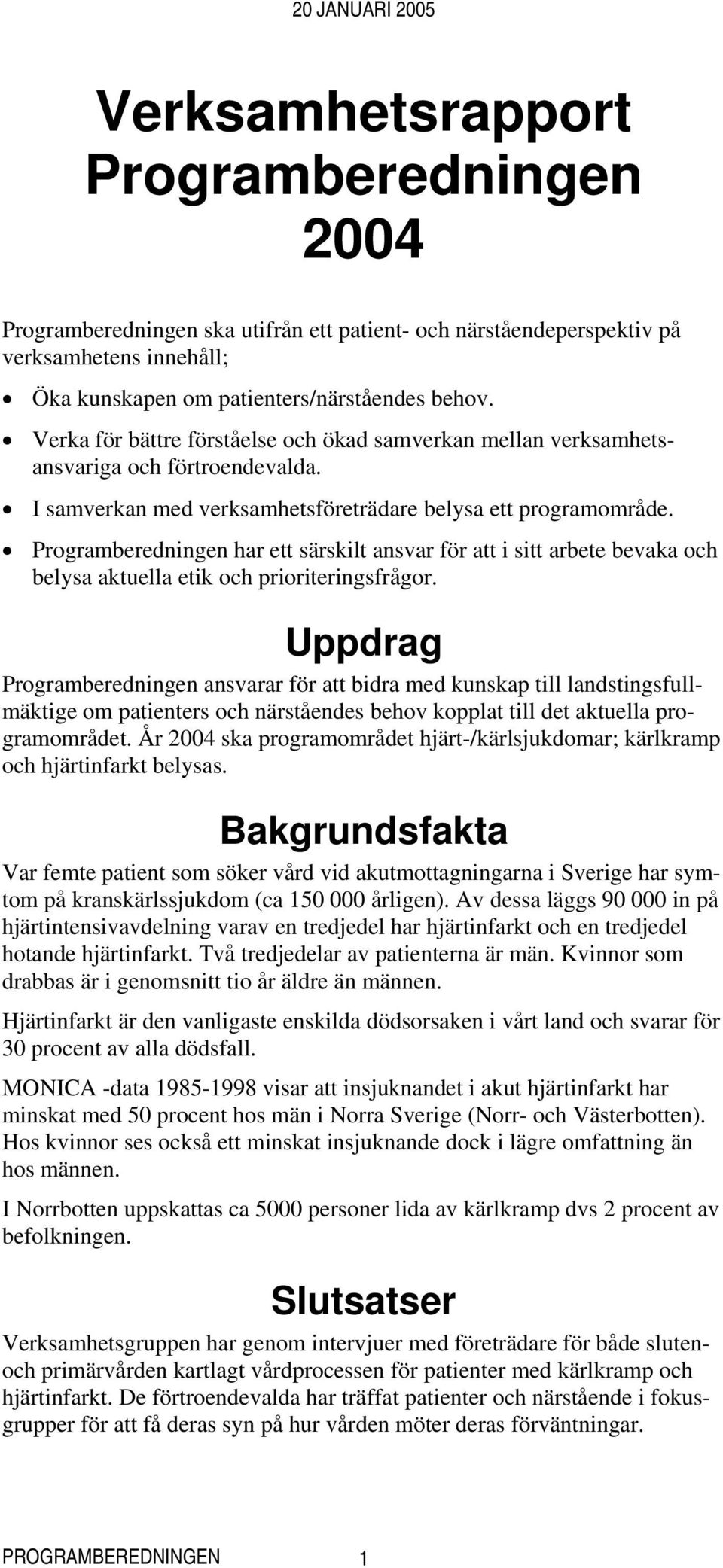 Programberedningen har ett särskilt ansvar för att i sitt arbete bevaka och belysa aktuella etik och prioriteringsfrågor.