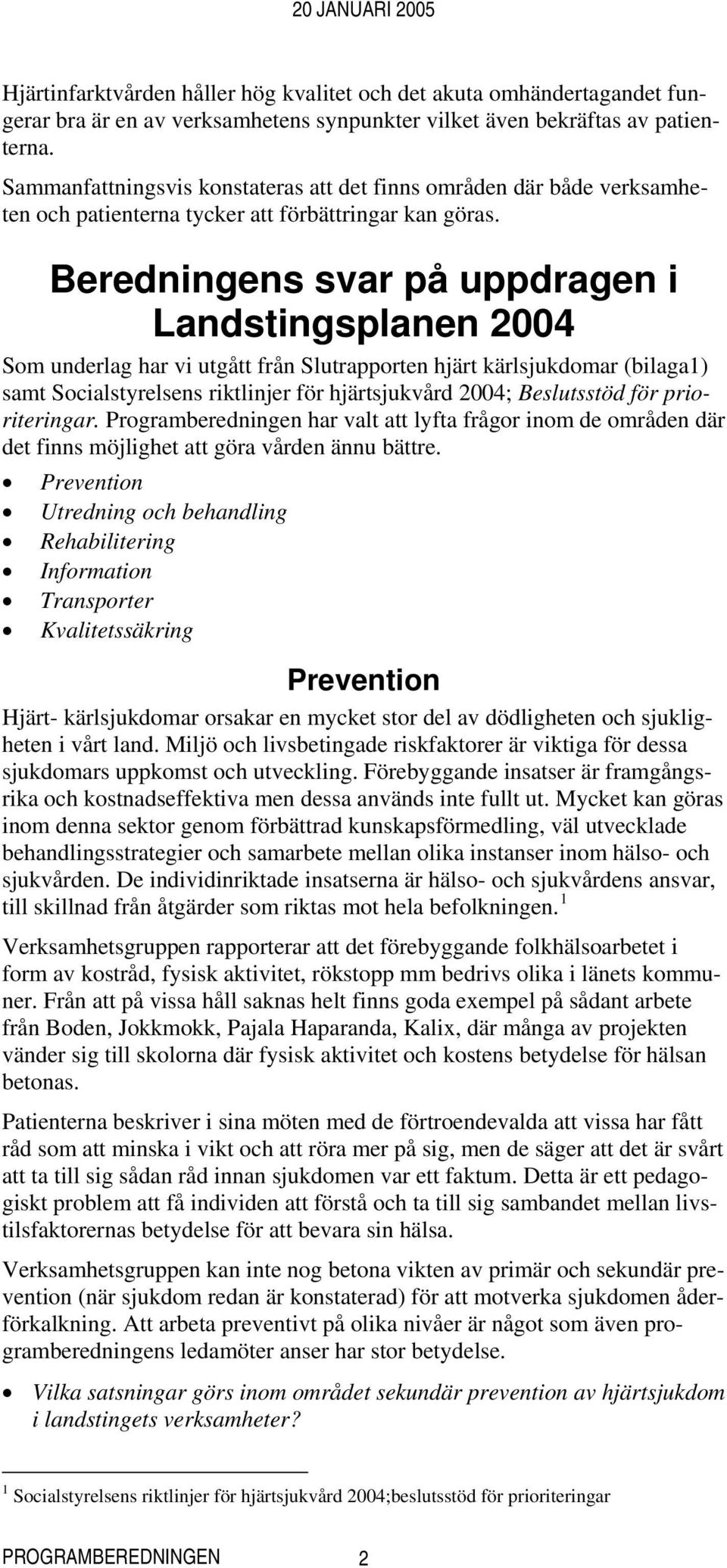 Beredningens svar på uppdragen i Landstingsplanen 2004 Som underlag har vi utgått från Slutrapporten hjärt kärlsjukdomar (bilaga1) samt Socialstyrelsens riktlinjer för hjärtsjukvård 2004; Beslutsstöd