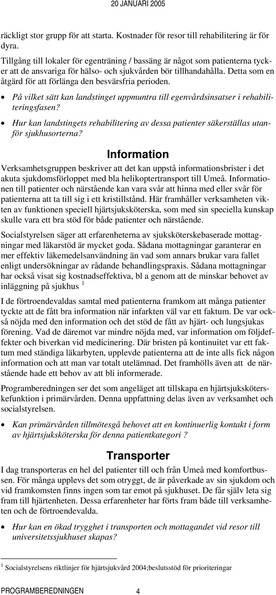 Detta som en åtgärd för att förlänga den besvärsfria perioden. På vilket sätt kan landstinget uppmuntra till egenvårdsinsatser i rehabiliteringsfasen?