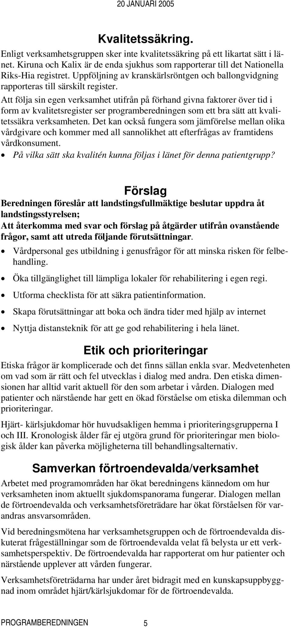 Att följa sin egen verksamhet utifrån på förhand givna faktorer över tid i form av kvalitetsregister ser programberedningen som ett bra sätt att kvalitetssäkra verksamheten.