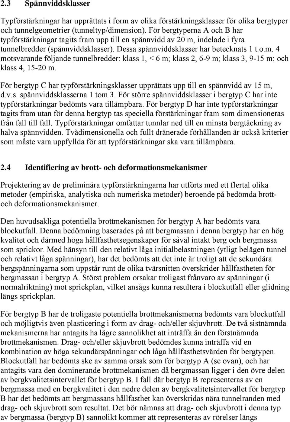 För bergtyp C har typförstärkningsklasser upprättats upp till en spännvidd av 15 m, d.v.s. spännviddsklasserna 1 tom 3.