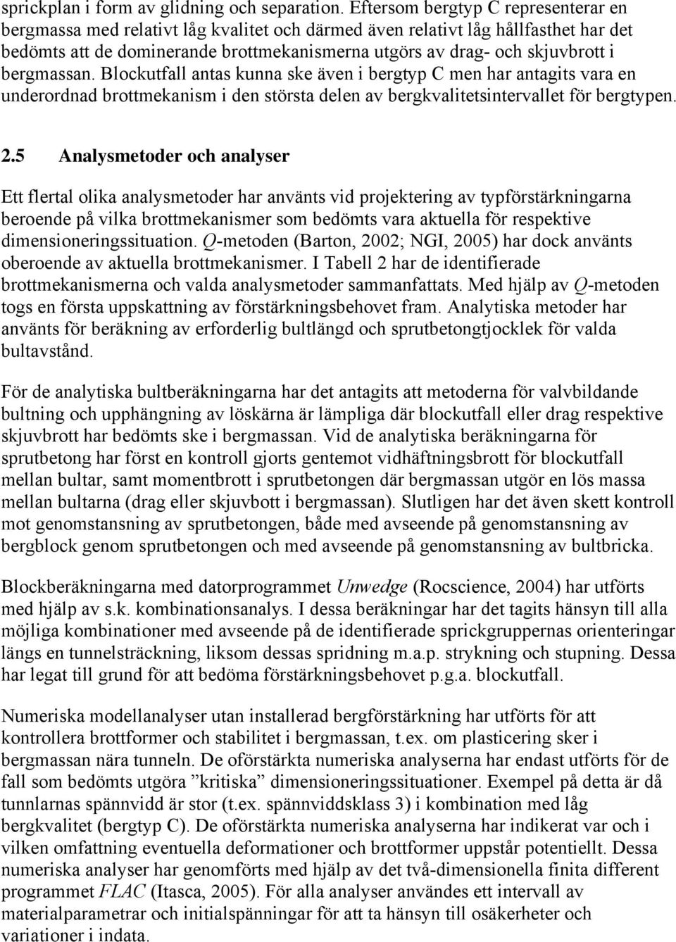 bergmassan. Blockutfall antas kunna ske även i bergtyp C men har antagits vara en underordnad brottmekanism i den största delen av bergkvalitetsintervallet för bergtypen. 2.