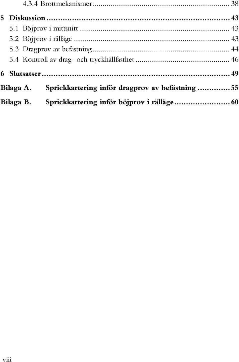 4 Kontroll av drag- och tryckhållfasthet... 46 6 Slutsatser...49 Bilaga A.