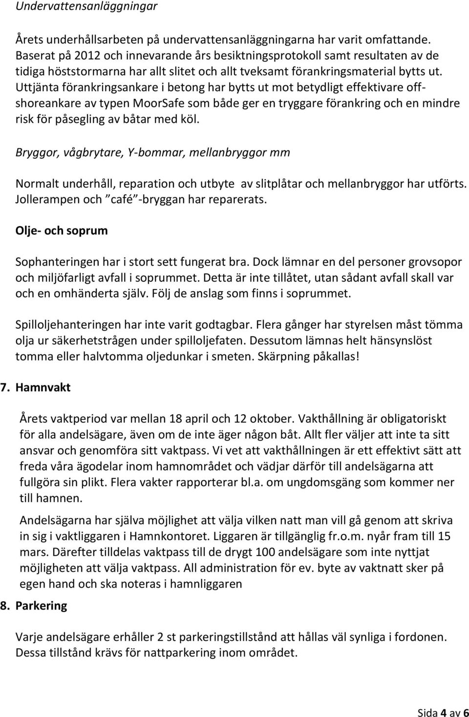 Uttjänta förankringsankare i betong har bytts ut mot betydligt effektivare offshoreankare av typen MoorSafe som både ger en tryggare förankring och en mindre risk för påsegling av båtar med köl.