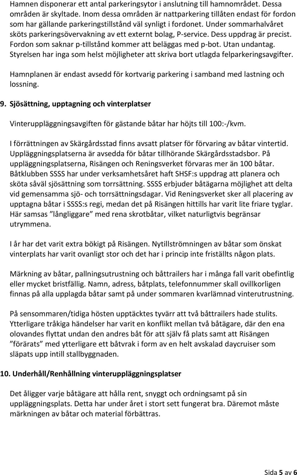 Under sommarhalvåret sköts parkeringsövervakning av ett externt bolag, P-service. Dess uppdrag är precist. Fordon som saknar p-tillstånd kommer att beläggas med p-bot. Utan undantag.