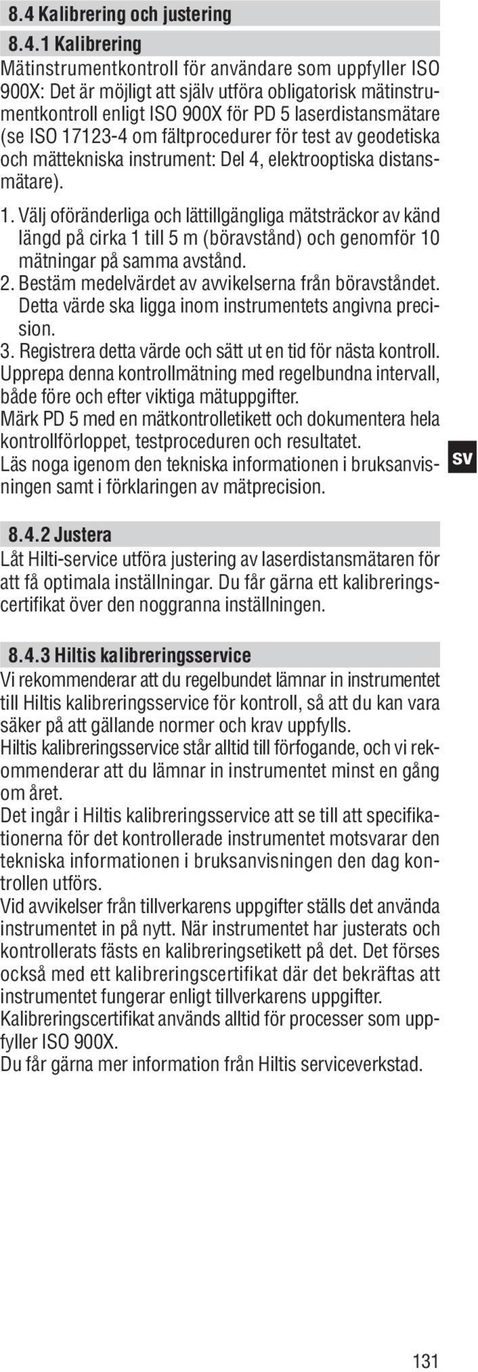 2. Bestäm medelvärdet av avvikelserna från böravståndet. Detta värde ska ligga inom instrumentets angivna precision. 3. Registrera detta värde och sätt ut en tid för nästa kontroll.