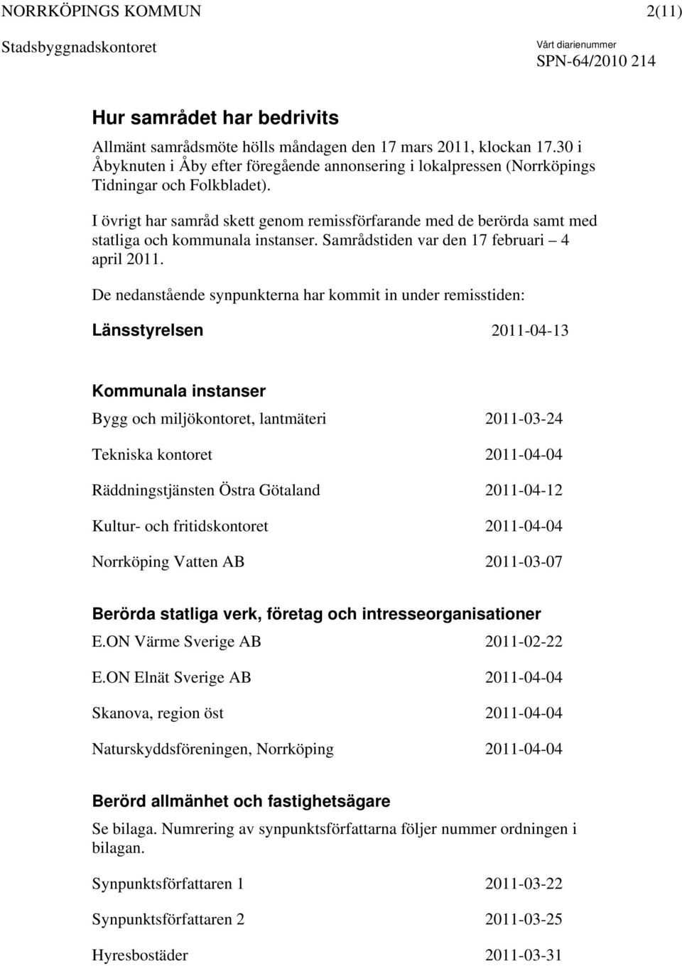 I övrigt har samråd skett genom remissförfarande med de berörda samt med statliga och kommunala instanser. Samrådstiden var den 17 februari 4 april 2011.