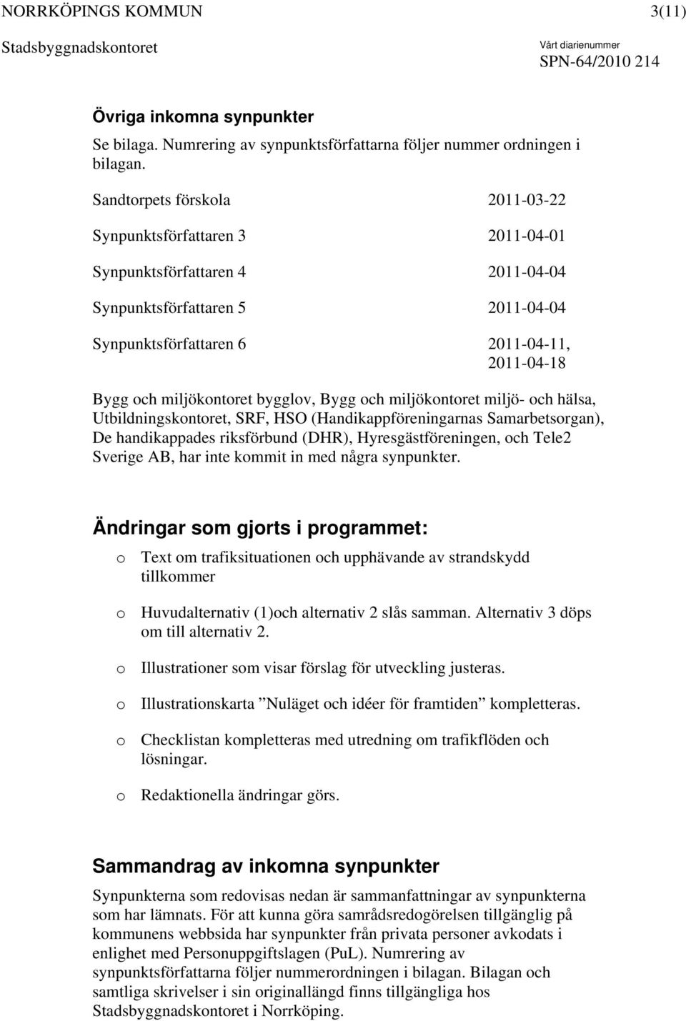 miljökontoret bygglov, Bygg och miljökontoret miljö- och hälsa, Utbildningskontoret, SRF, HSO (Handikappföreningarnas Samarbetsorgan), De handikappades riksförbund (DHR), Hyresgästföreningen, och