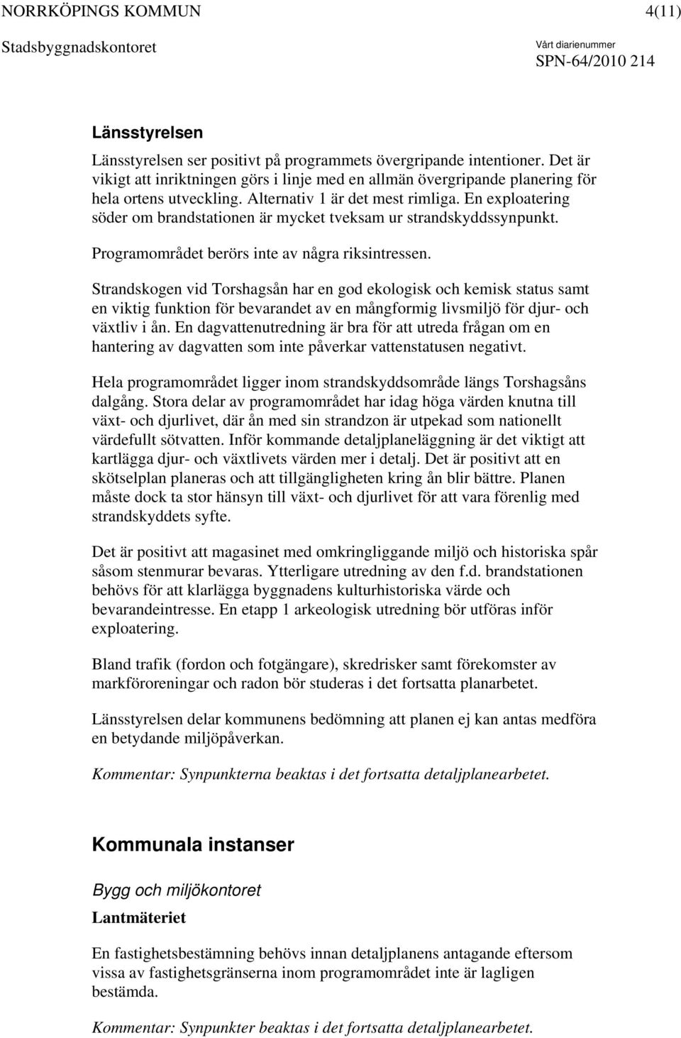 Strandskogen vid Torshagsån har en god ekologisk och kemisk status samt en viktig funktion för bevarandet av en mångformig livsmiljö för djur- och växtliv i ån.