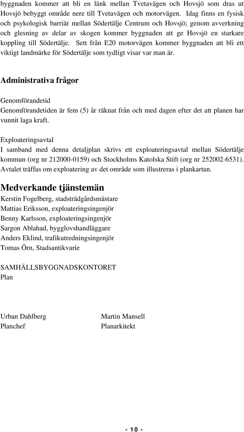 Sett från E20 motorvägen kommer byggnaden att bli ett viktigt landmärke för Södertälje som tydligt visar var man är.