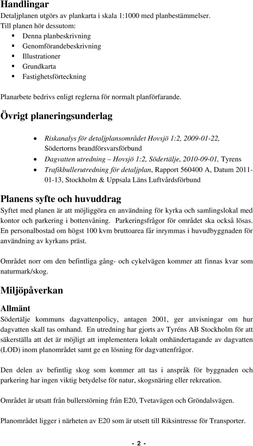 Övrigt planeringsunderlag Riskanalys för detaljplansområdet Hovsjö 1:2, 2009-01-22, Södertorns brandförsvarsförbund Dagvatten utredning Hovsjö 1:2, Södertälje, 2010-09-01, Tyrens
