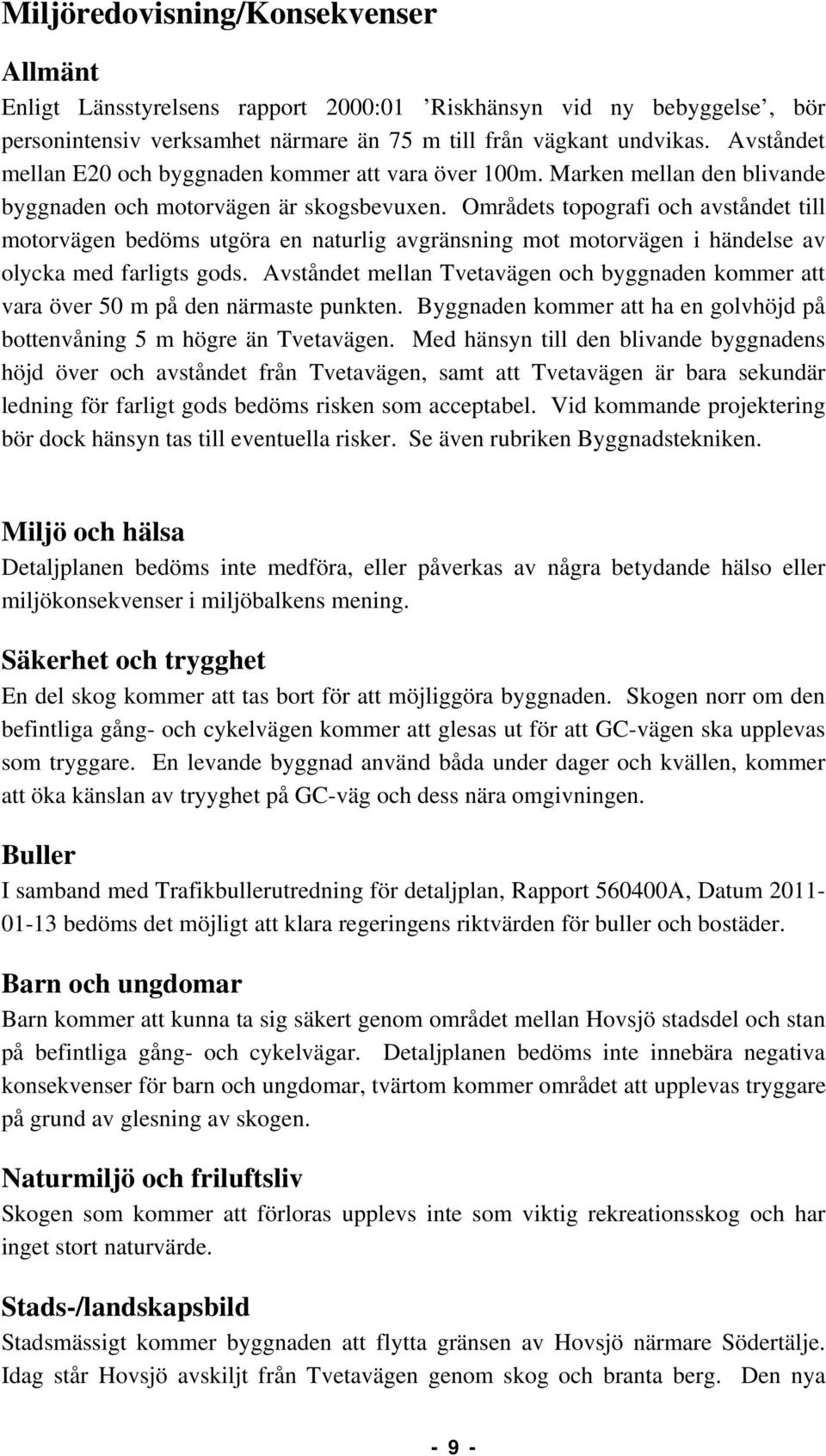 Områdets topografi och avståndet till motorvägen bedöms utgöra en naturlig avgränsning mot motorvägen i händelse av olycka med farligts gods.