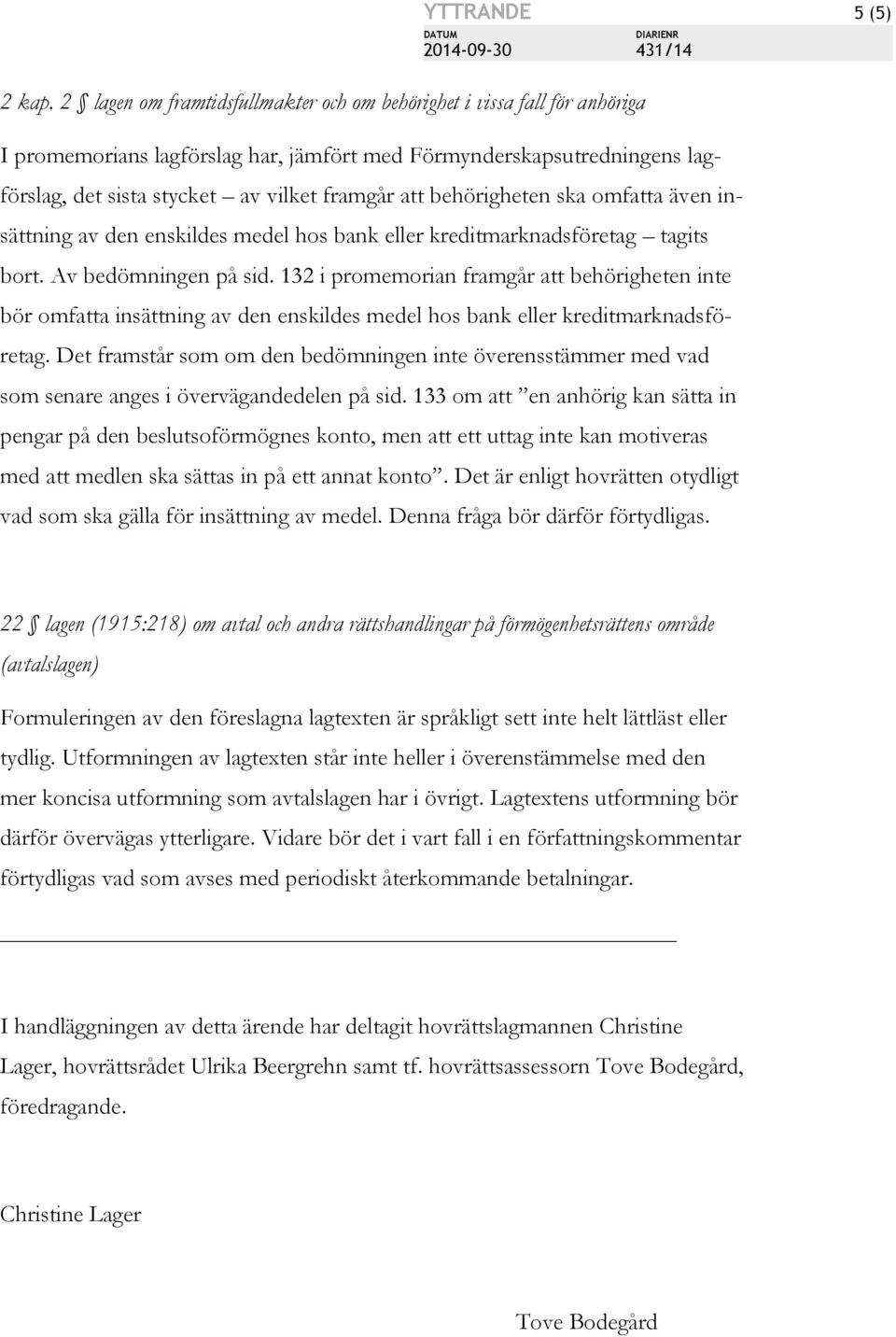 behörigheten ska omfatta även insättning av den enskildes medel hos bank eller kreditmarknadsföretag tagits bort. Av bedömningen på sid.