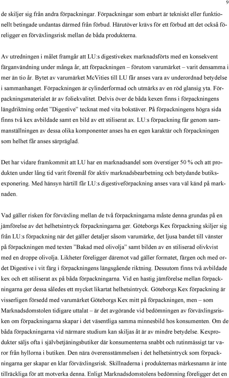 Av utredningen i målet framgår att LU:s digestivekex marknadsförts med en konsekvent färganvändning under många år, att förpackningen förutom varumärket varit densamma i mer än tio år.