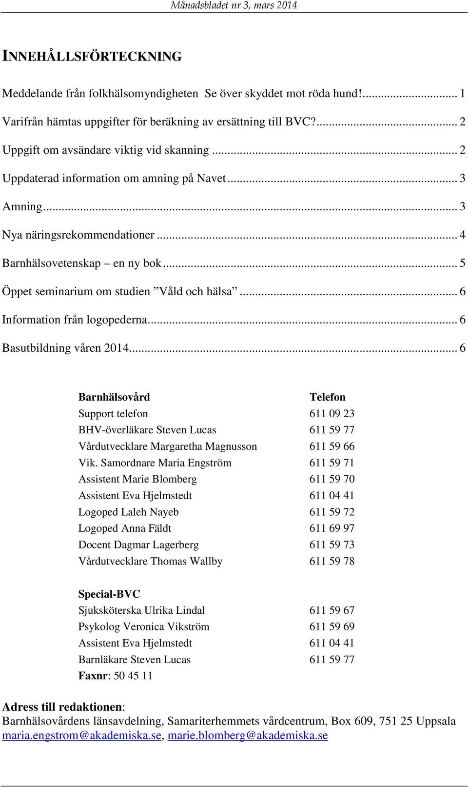 .. 5 Öppet seminarium om studien Våld och hälsa... 6 Information från logopederna... 6 Basutbildning våren 2014.