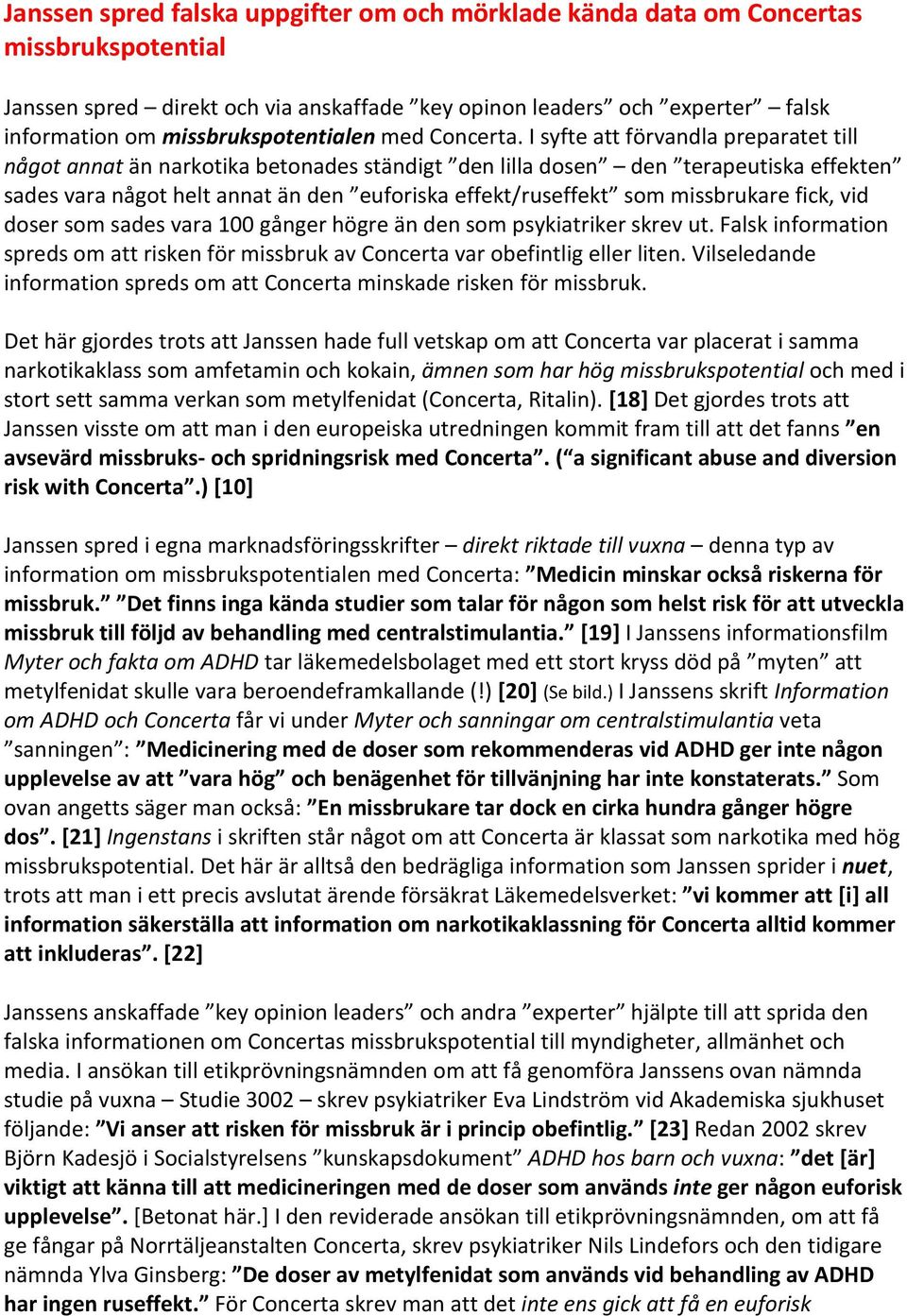 I syfte att förvandla preparatet till något annat än narkotika betonades ständigt den lilla dosen den terapeutiska effekten sades vara något helt annat än den euforiska effekt/ruseffekt som