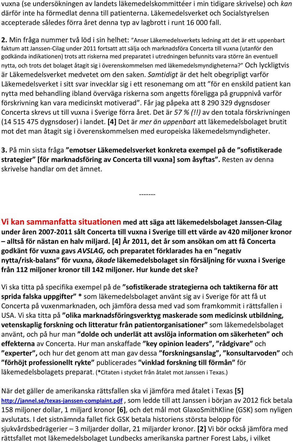 Min fråga nummer två löd i sin helhet: Anser Läkemedelsverkets ledning att det är ett uppenbart faktum att Janssen-Cilag under 2011 fortsatt att sälja och marknadsföra Concerta till vuxna (utanför