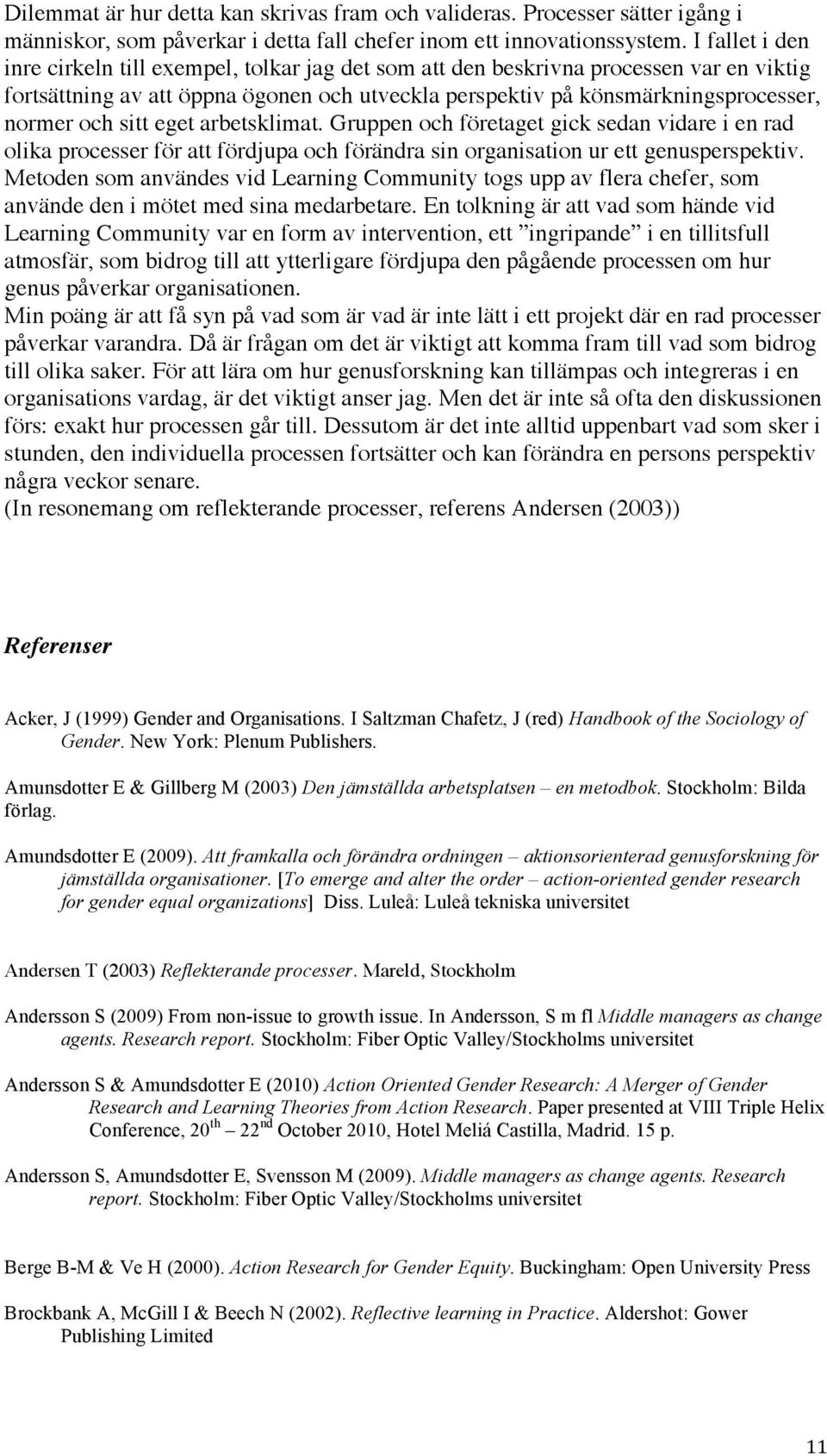 sitt eget arbetsklimat. Gruppen och företaget gick sedan vidare i en rad olika processer för att fördjupa och förändra sin organisation ur ett genusperspektiv.