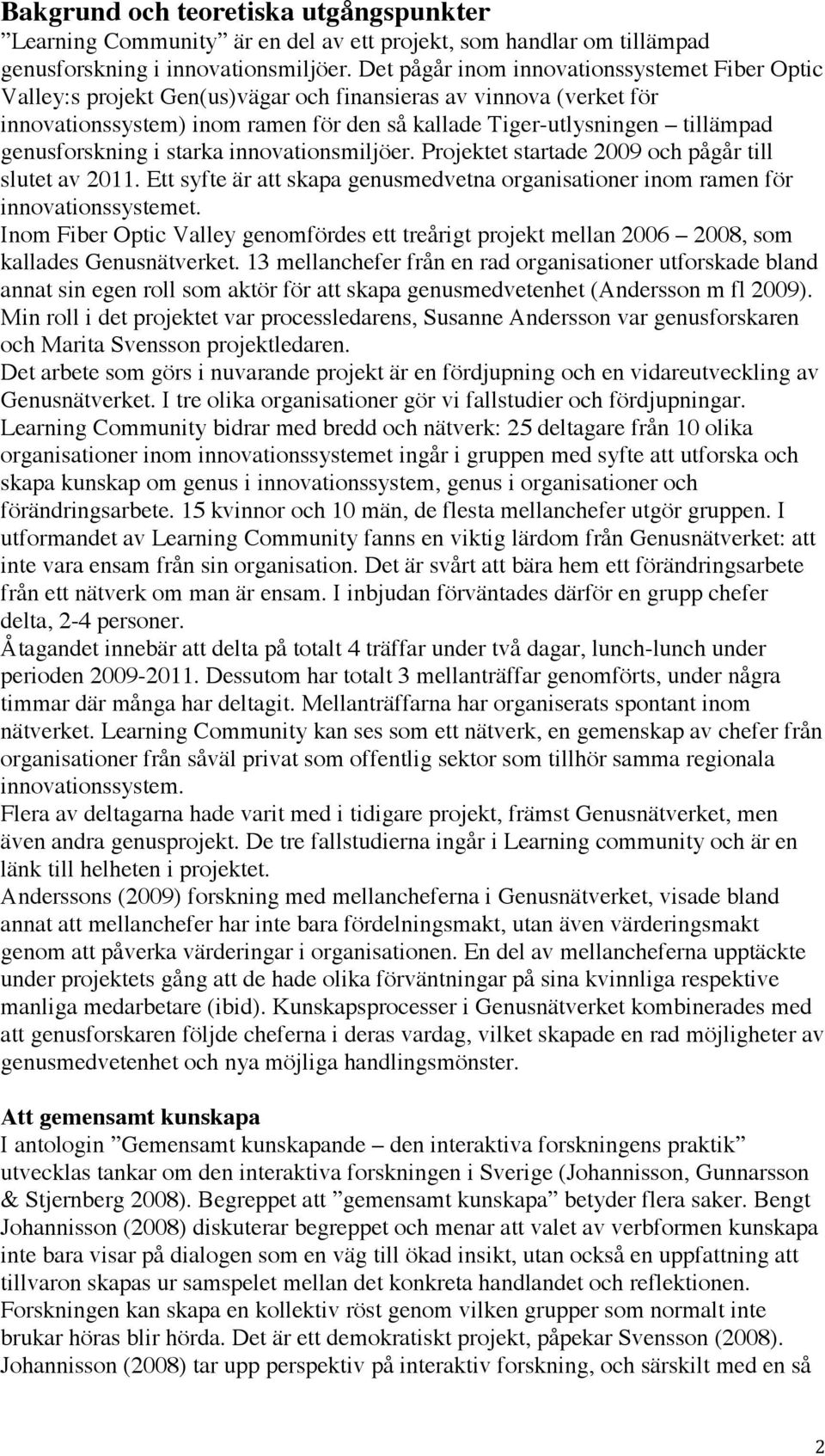 genusforskning i starka innovationsmiljöer. Projektet startade 2009 och pågår till slutet av 2011. Ett syfte är att skapa genusmedvetna organisationer inom ramen för innovationssystemet.