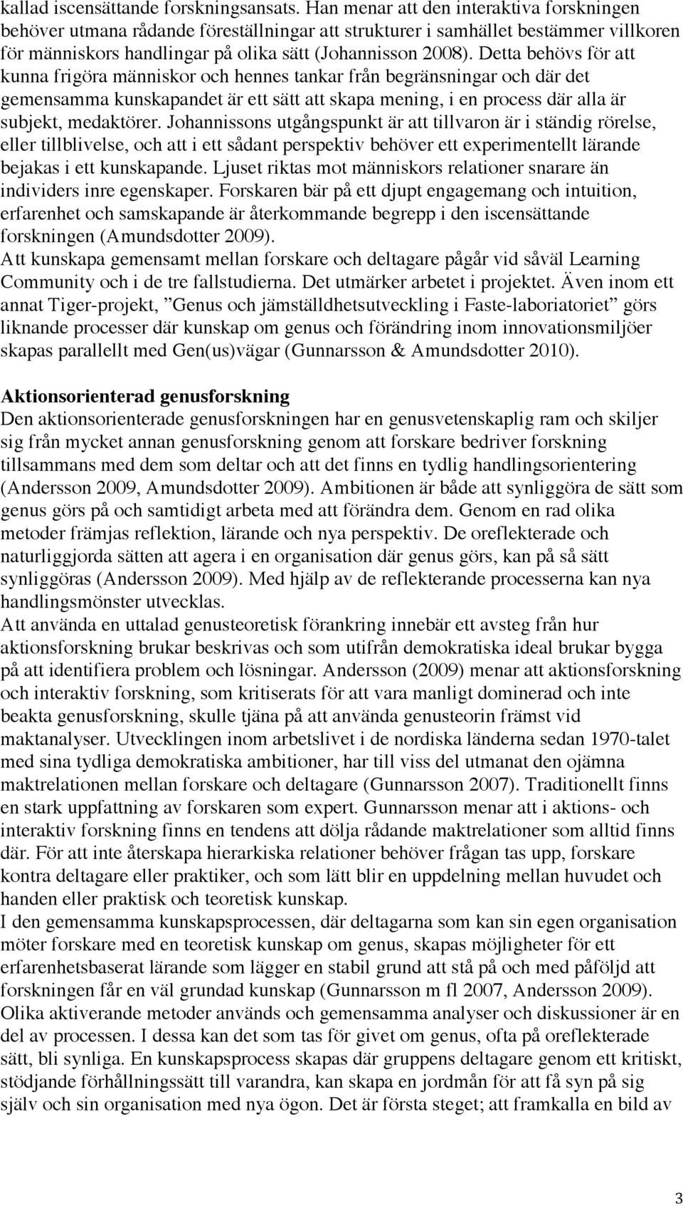 Detta behövs för att kunna frigöra människor och hennes tankar från begränsningar och där det gemensamma kunskapandet är ett sätt att skapa mening, i en process där alla är subjekt, medaktörer.