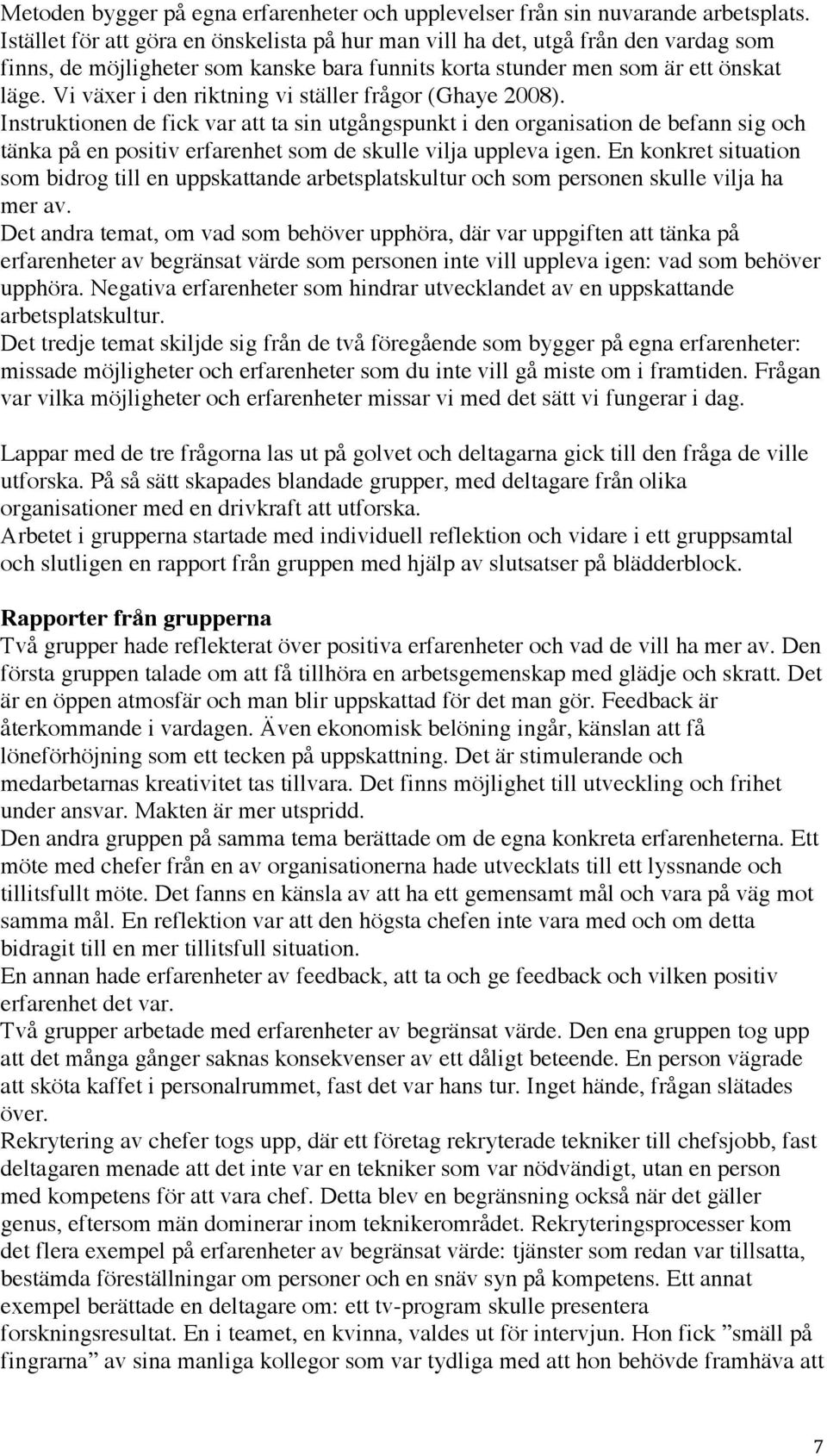 Vi växer i den riktning vi ställer frågor (Ghaye 2008).