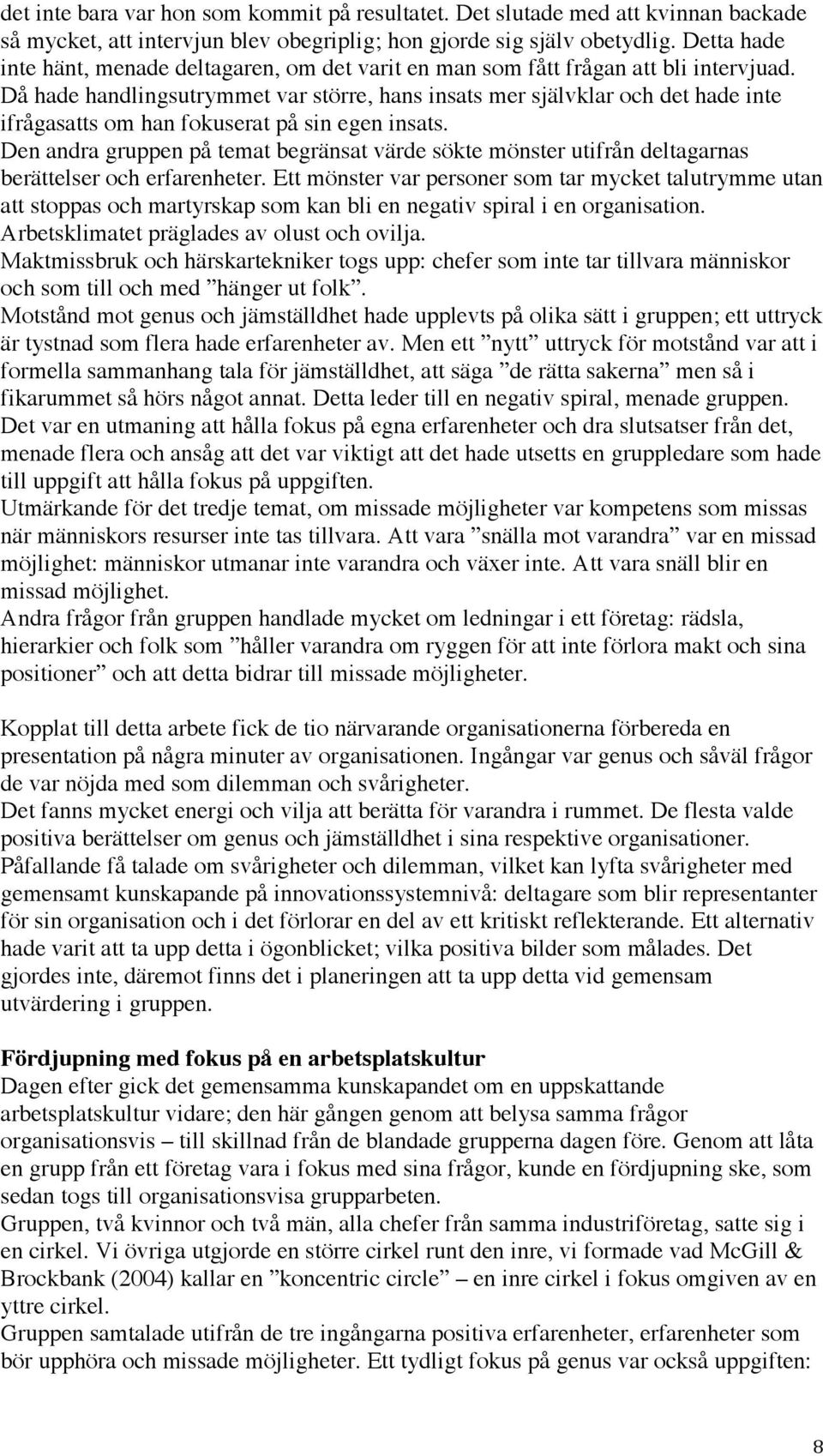 Då hade handlingsutrymmet var större, hans insats mer självklar och det hade inte ifrågasatts om han fokuserat på sin egen insats.