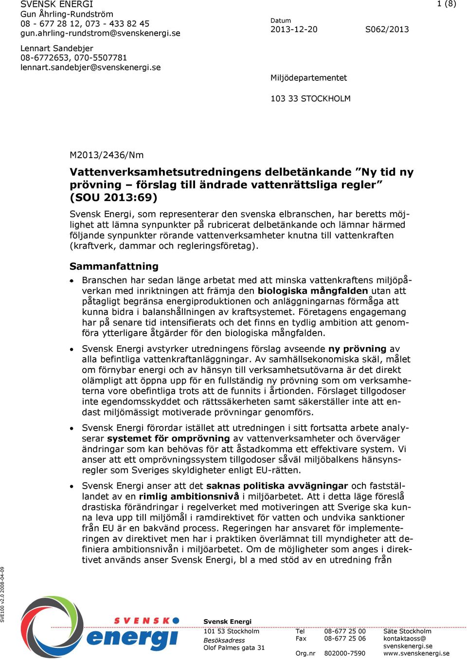 Energi, som representerar den svenska elbranschen, har beretts möjlighet att lämna synpunkter på rubricerat delbetänkande och lämnar härmed följande synpunkter rörande vattenverksamheter knutna till