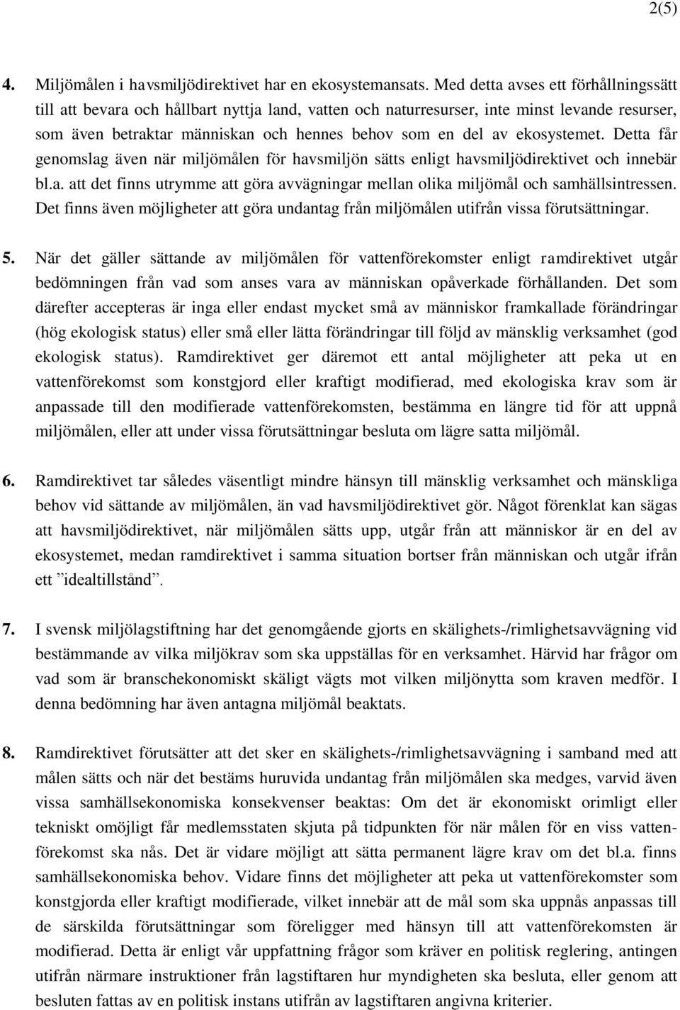 ekosystemet. Detta får genomslag även när miljömålen för havsmiljön sätts enligt havsmiljödirektivet och innebär bl.a. att det finns utrymme att göra avvägningar mellan olika miljömål och samhällsintressen.