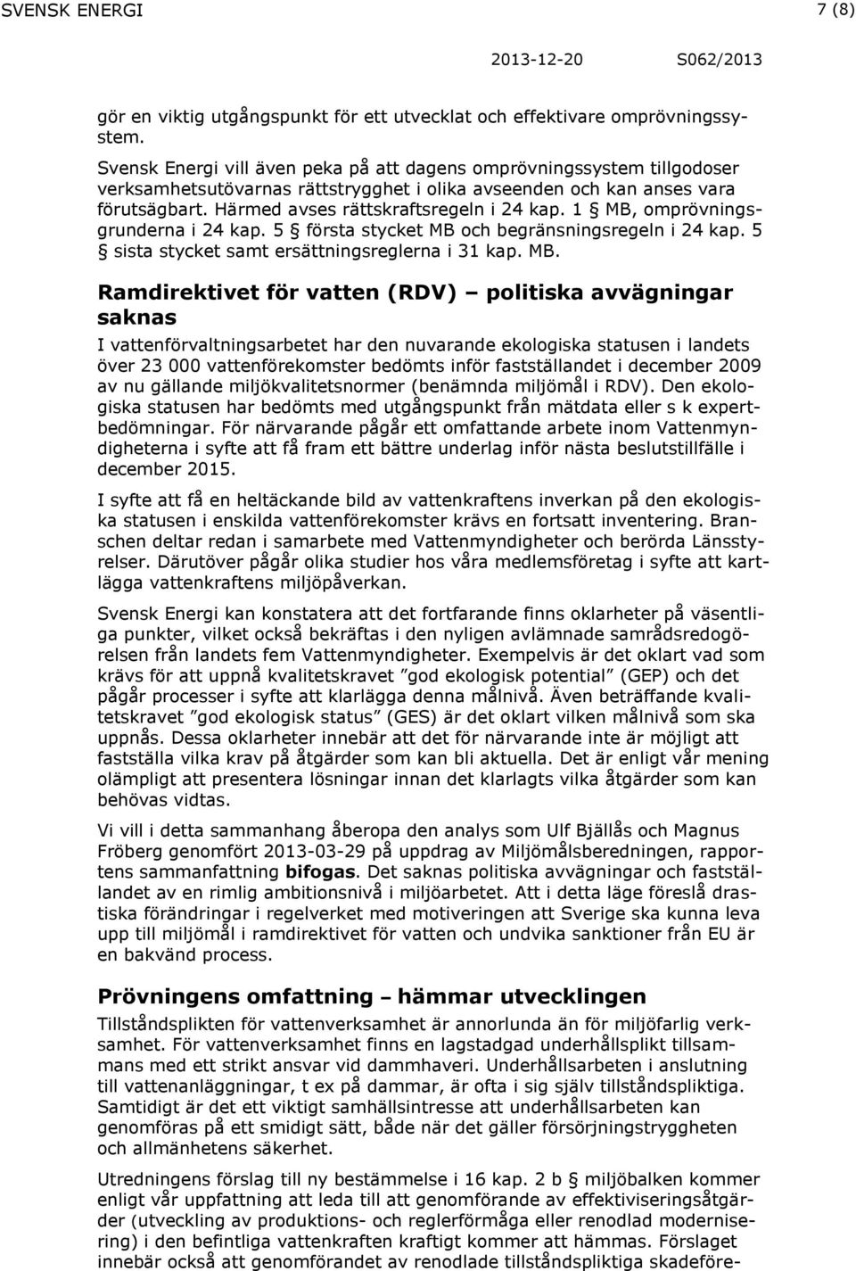 1 MB, omprövningsgrunderna i 24 kap. 5 första stycket MB och begränsningsregeln i 24 kap. 5 sista stycket samt ersättningsreglerna i 31 kap. MB. Ramdirektivet för vatten (RDV) politiska avvägningar