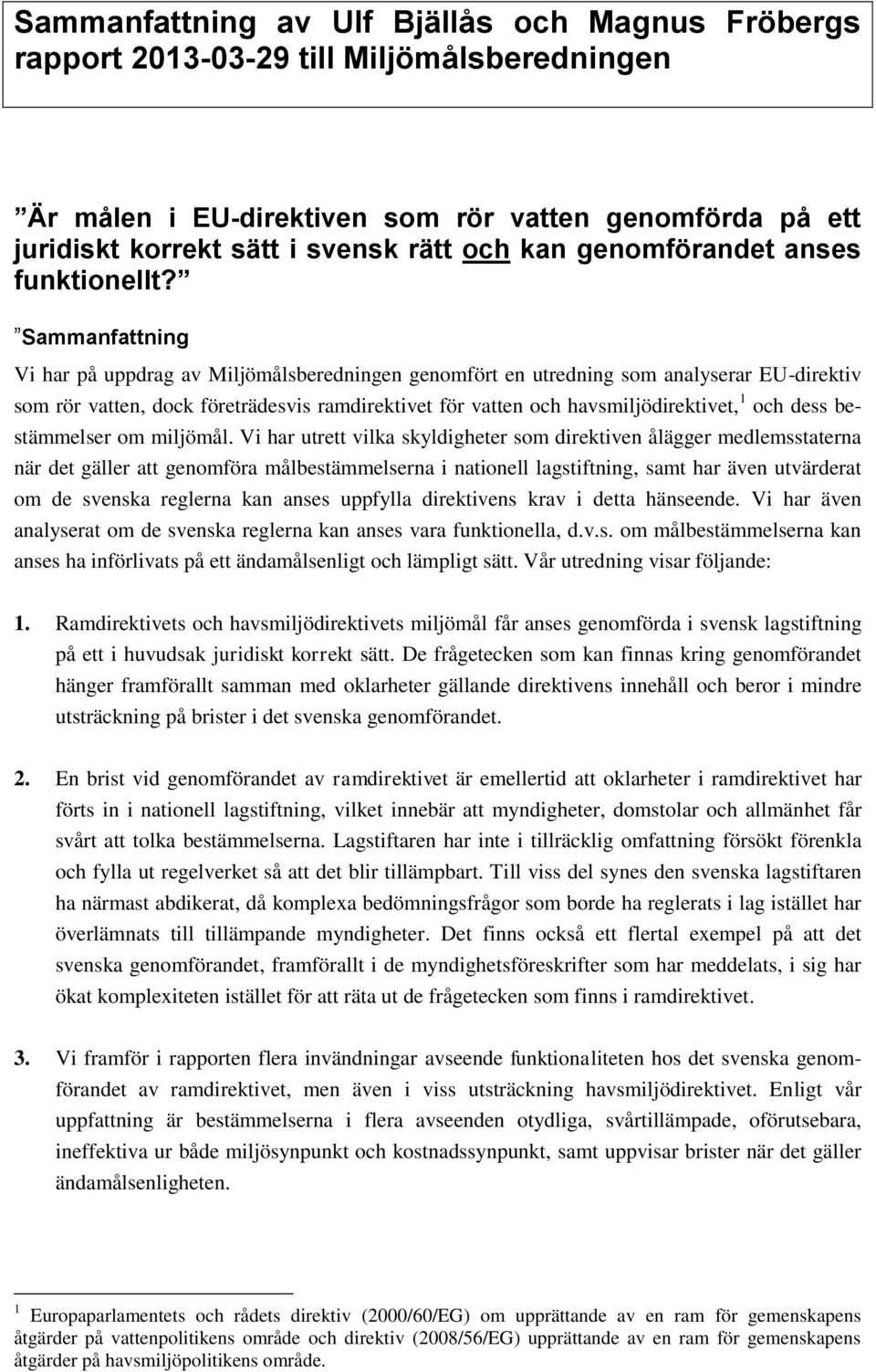 Sammanfattning Vi har på uppdrag av Miljömålsberedningen genomfört en utredning som analyserar EU-direktiv som rör vatten, dock företrädesvis ramdirektivet för vatten och havsmiljödirektivet, 1 och