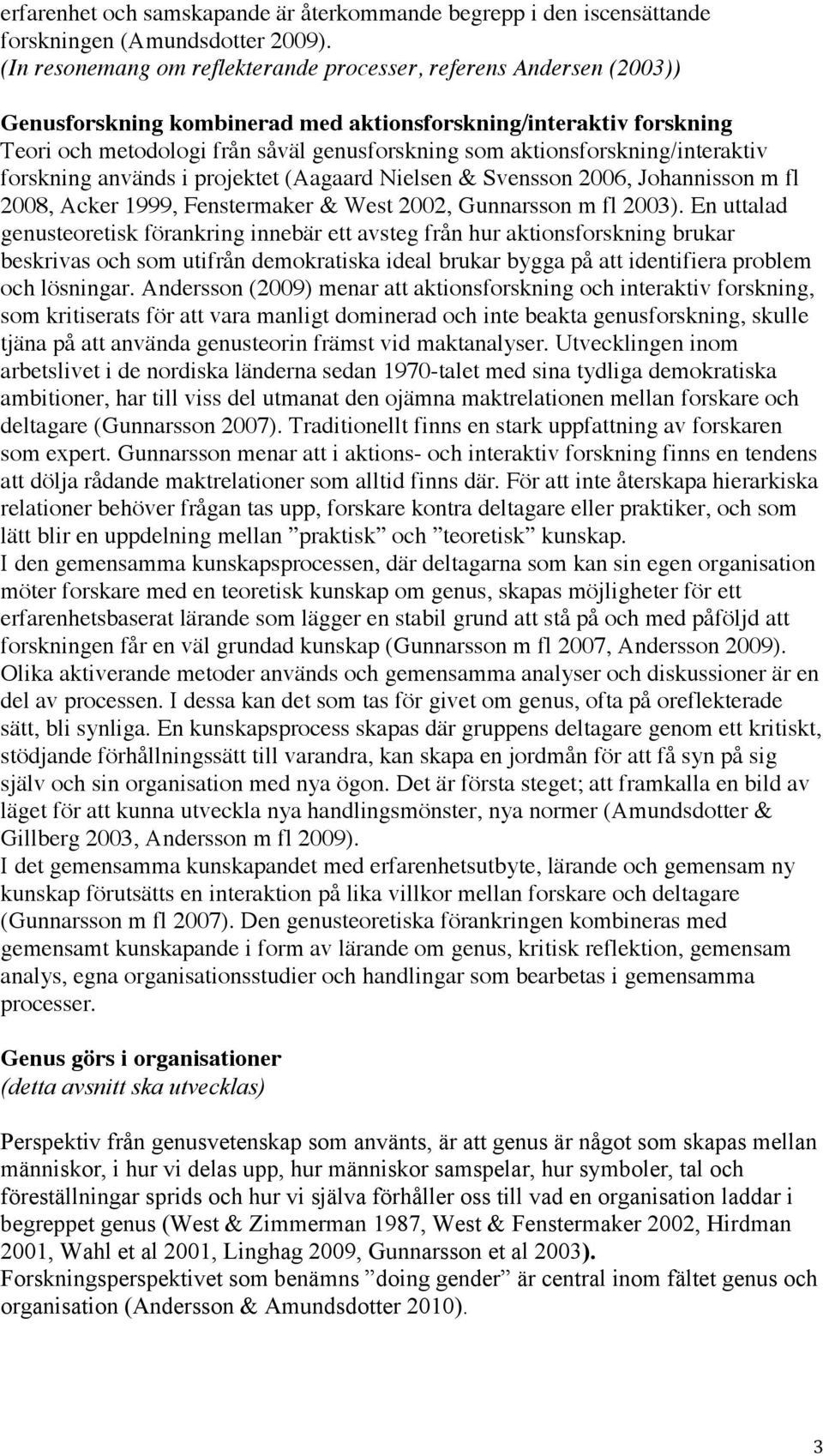 aktionsforskning/interaktiv forskning används i projektet (Aagaard Nielsen & Svensson 2006, Johannisson m fl 2008, Acker 1999, Fenstermaker & West 2002, Gunnarsson m fl 2003).