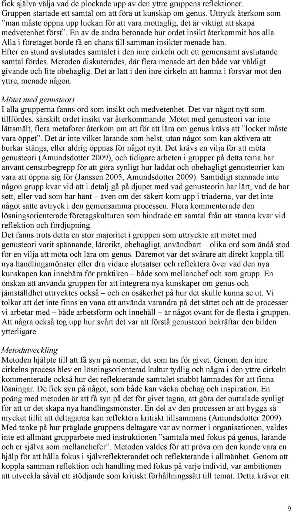 Alla i företaget borde få en chans till samman insikter menade han. Efter en stund avslutades samtalet i den inre cirkeln och ett gemensamt avslutande samtal fördes.