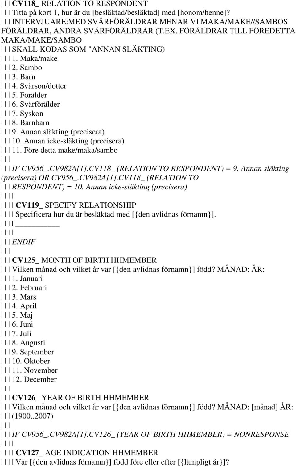 Annan släkting (precisera) 10. Annan icke-släkting (precisera) 11. Före detta make/maka/sambo IF CV956_.CV982A[1].CV118_ (RELATION TO RESPONDENT) = 9. Annan släkting (precisera) OR CV956_.CV982A[1].CV118_ (RELATION TO RESPONDENT) = 10.