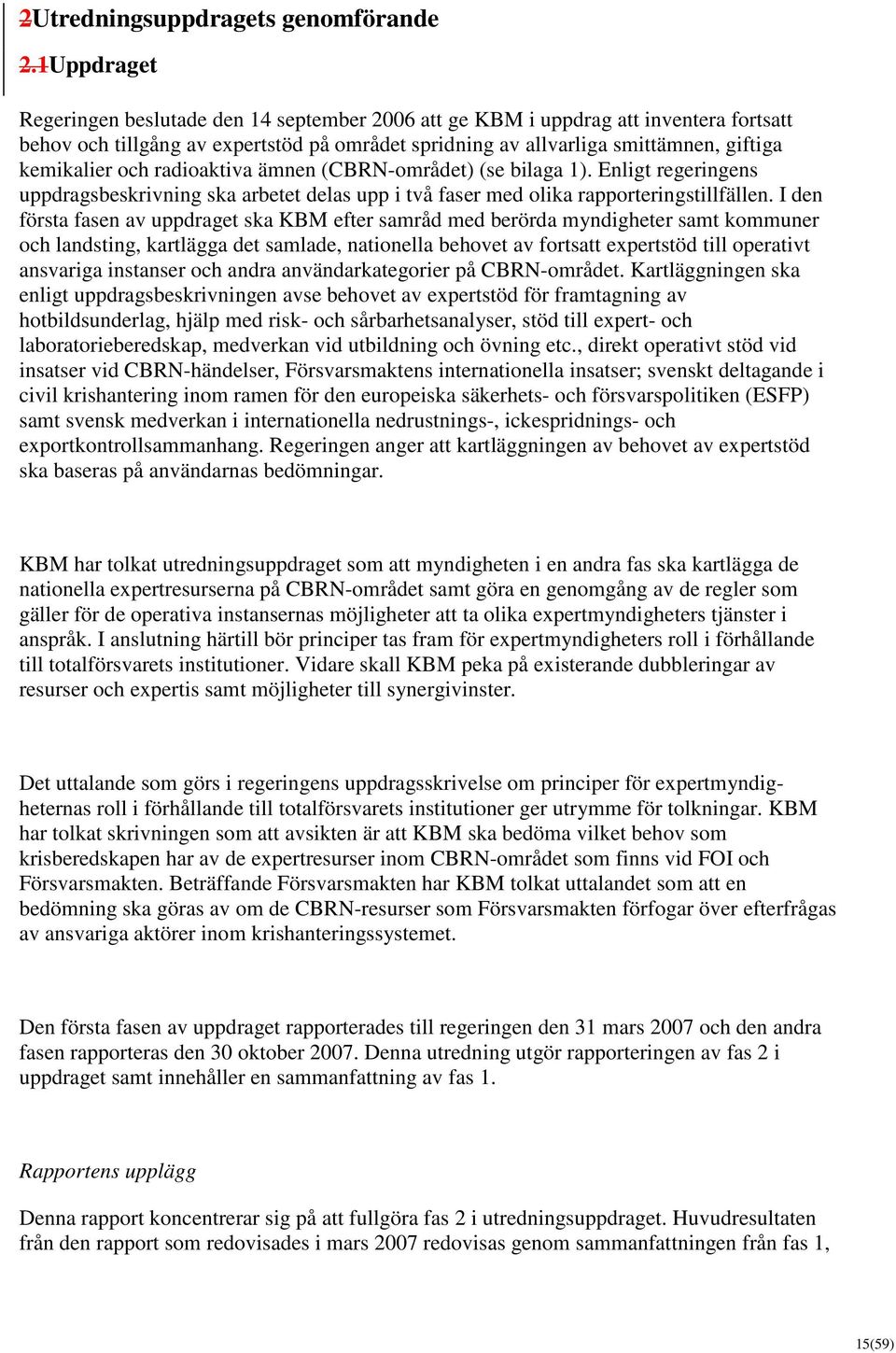 och radioaktiva ämnen (CBRN-området) (se bilaga 1). Enligt regeringens uppdragsbeskrivning ska arbetet delas upp i två faser med olika rapporteringstillfällen.