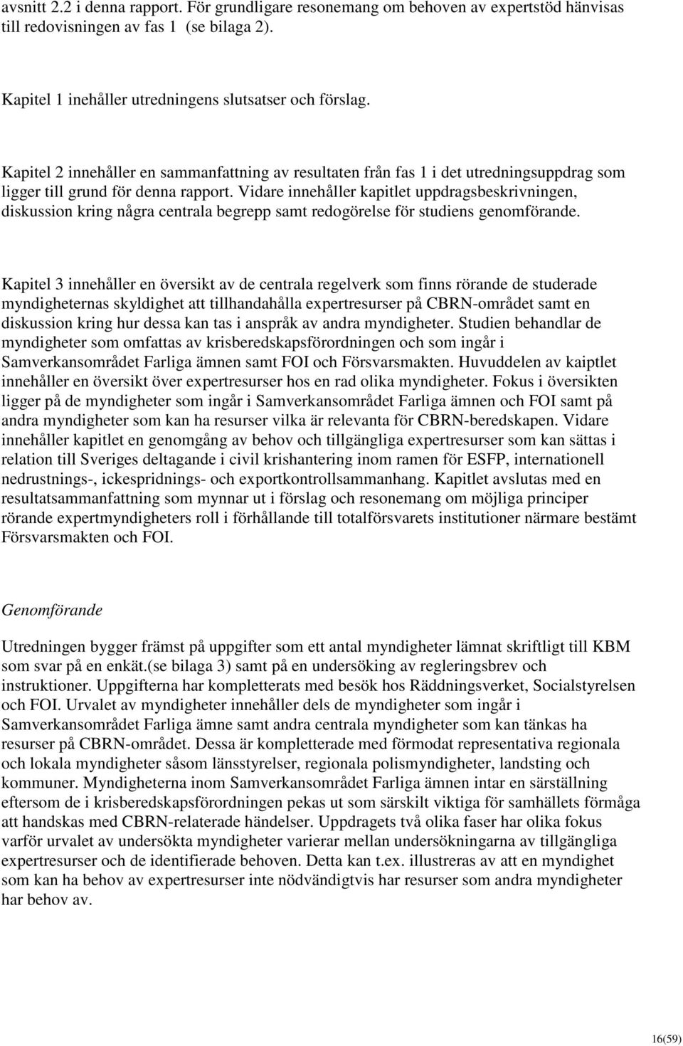 Vidare innehåller kapitlet uppdragsbeskrivningen, diskussion kring några centrala begrepp samt redogörelse för studiens genomförande.