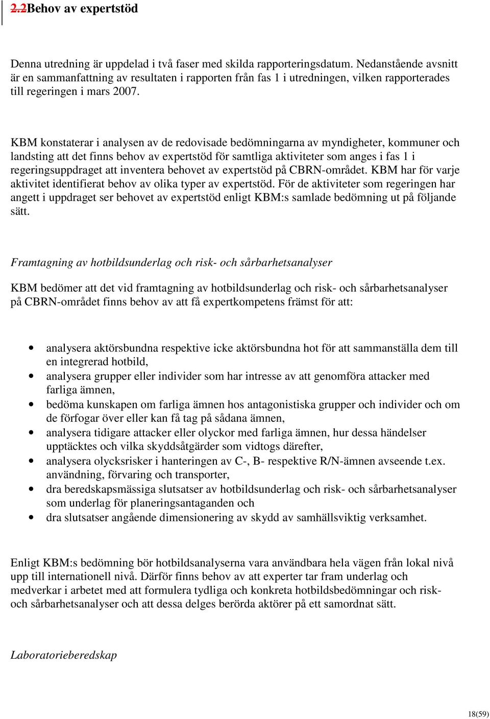 KBM konstaterar i analysen av de redovisade bedömningarna av myndigheter, kommuner och landsting att det finns behov av expertstöd för samtliga aktiviteter som anges i fas 1 i regeringsuppdraget att