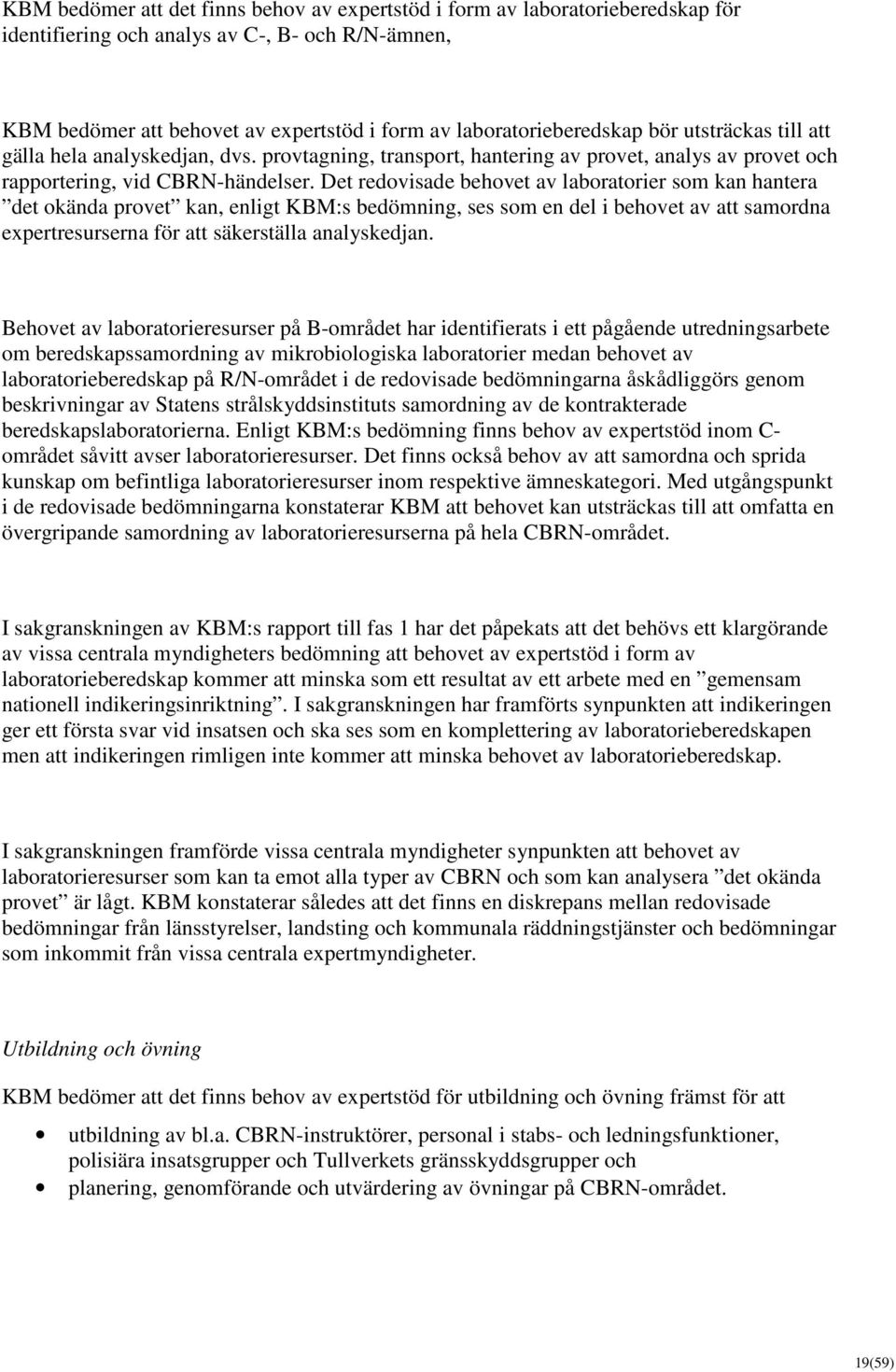 Det redovisade behovet av laboratorier som kan hantera det okända provet kan, enligt KBM:s bedömning, ses som en del i behovet av att samordna expertresurserna för att säkerställa analyskedjan.