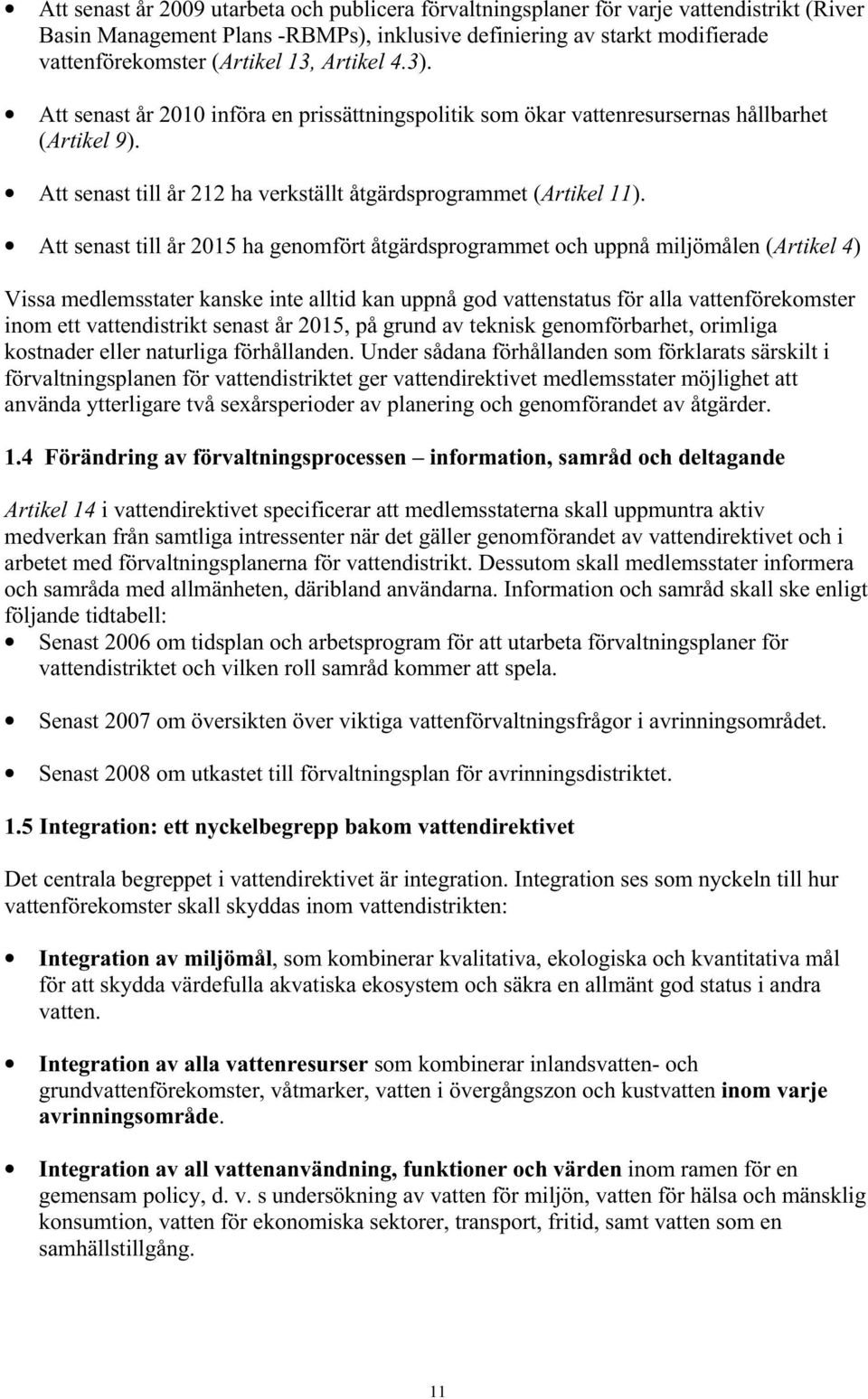 Att senast till år 2015 ha genomfört åtgärdsprogrammet och uppnå miljömålen (Artikel 4) Vissa medlemsstater kanske inte alltid kan uppnå god vattenstatus för alla vattenförekomster inom ett