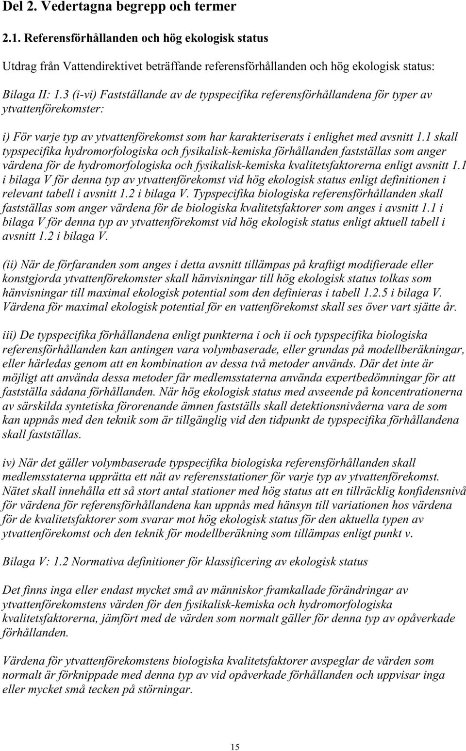 1 skall typspecifika hydromorfologiska och fysikalisk-kemiska förhållanden fastställas som anger värdena för de hydromorfologiska och fysikalisk-kemiska kvalitetsfaktorerna enligt avsnitt 1.