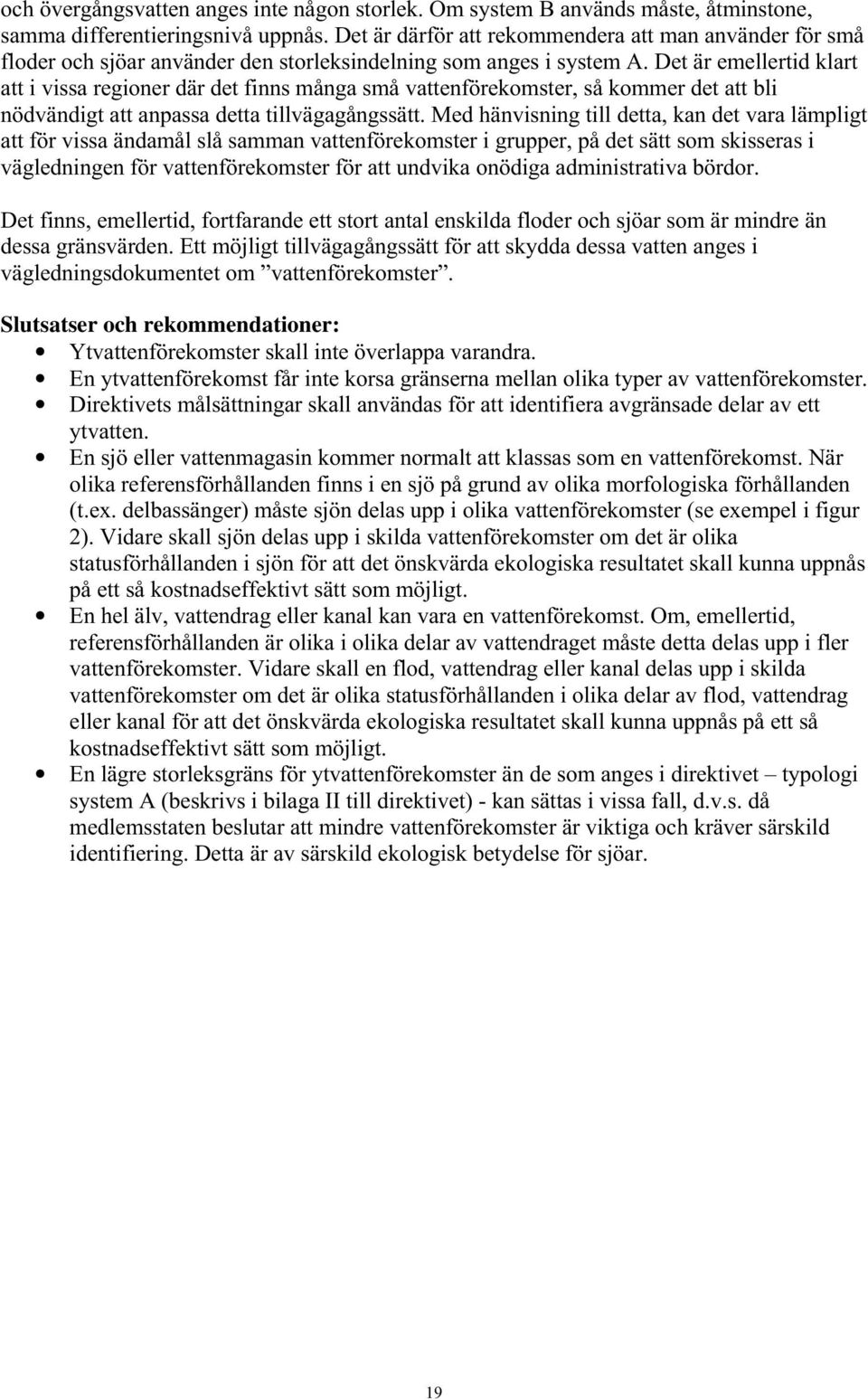 Det är emellertid klart att i vissa regioner där det finns många små vattenförekomster, så kommer det att bli nödvändigt att anpassa detta tillvägagångssätt.